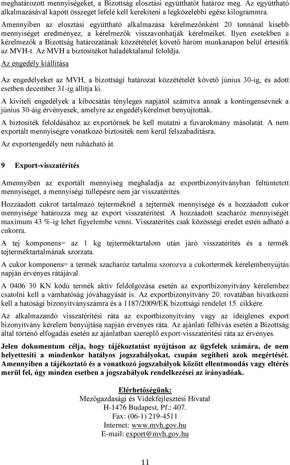 Ilyen esetekben a kérelmezők a Bizottság határozatának közzétételét követő három munkanapon belül értesítik az MVH-t. Az MVH a biztosítékot haladéktalanul feloldja.