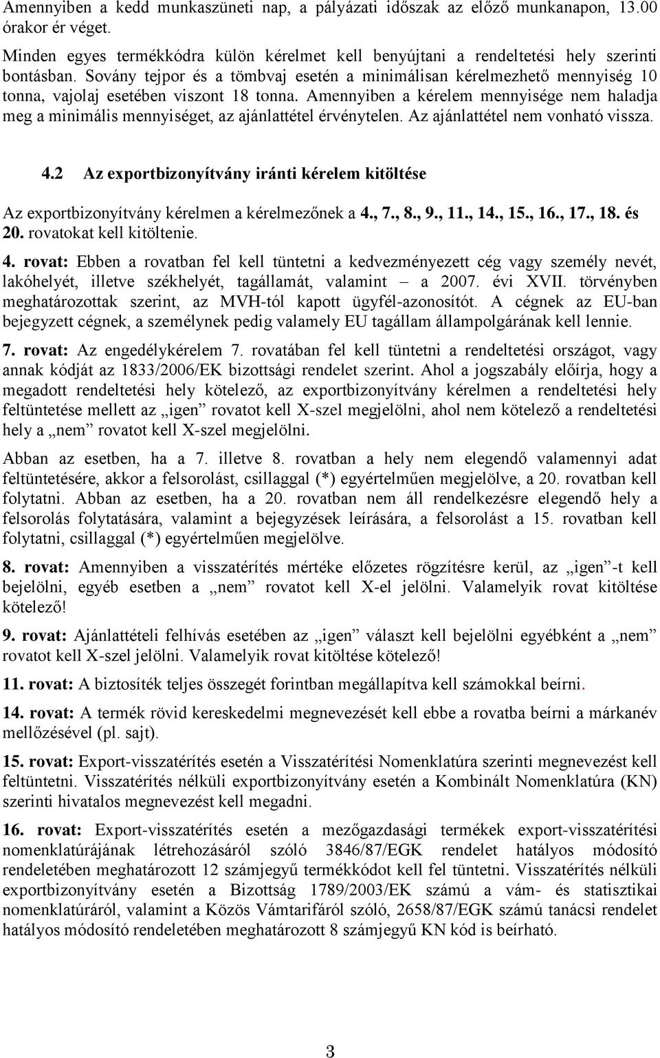 Amennyiben a kérelem mennyisége nem haladja meg a minimális mennyiséget, az ajánlattétel érvénytelen. Az ajánlattétel nem vonható vissza. 4.