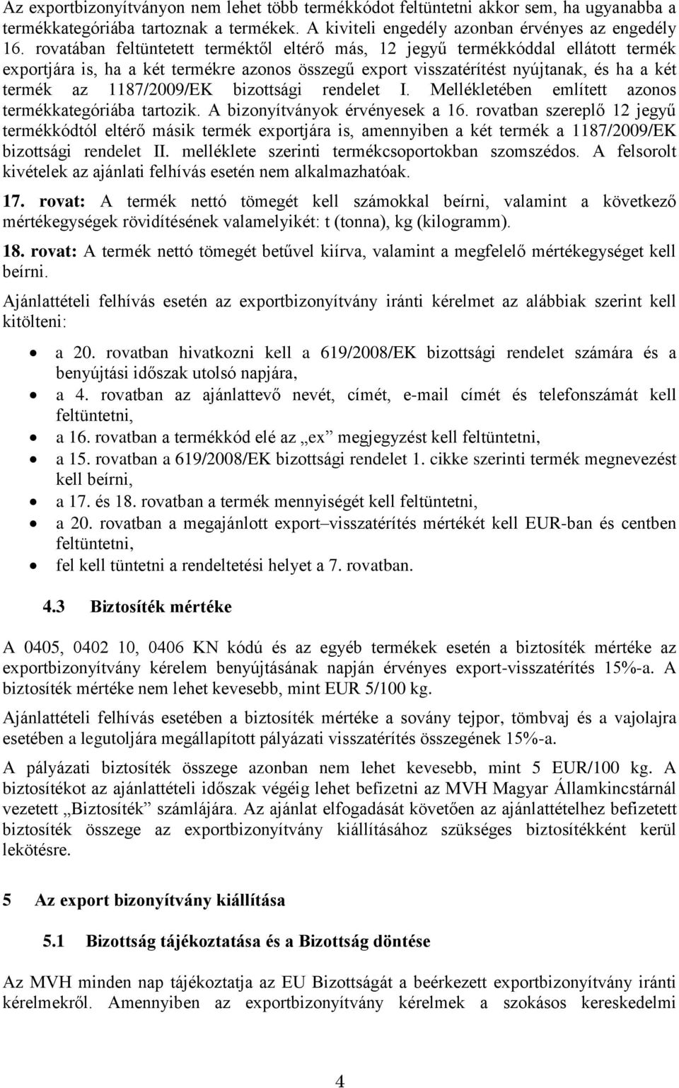 bizottsági rendelet I. Mellékletében említett azonos termékkategóriába tartozik. A bizonyítványok érvényesek a 16.