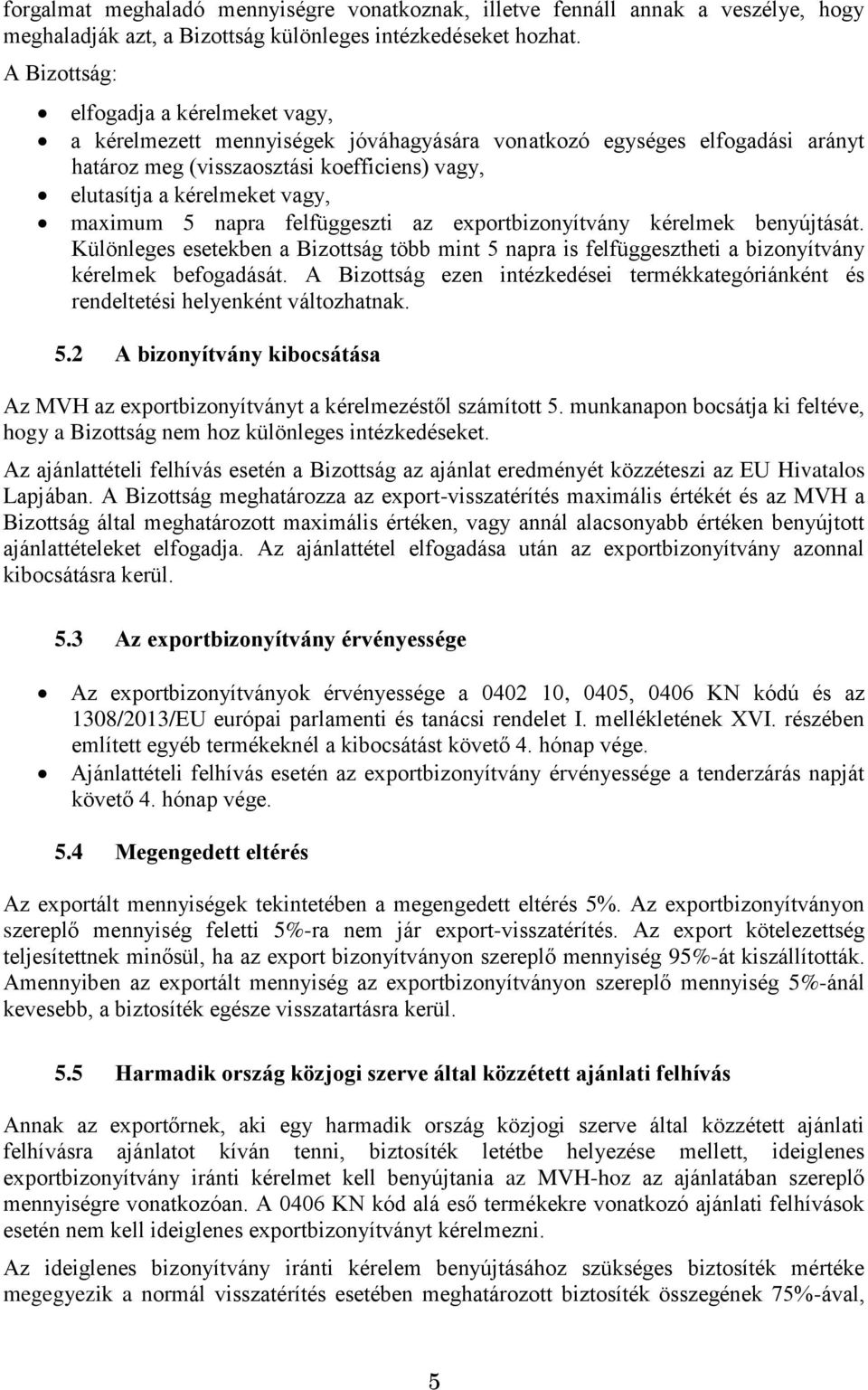 maximum 5 napra felfüggeszti az exportbizonyítvány kérelmek benyújtását. Különleges esetekben a Bizottság több mint 5 napra is felfüggesztheti a bizonyítvány kérelmek befogadását.