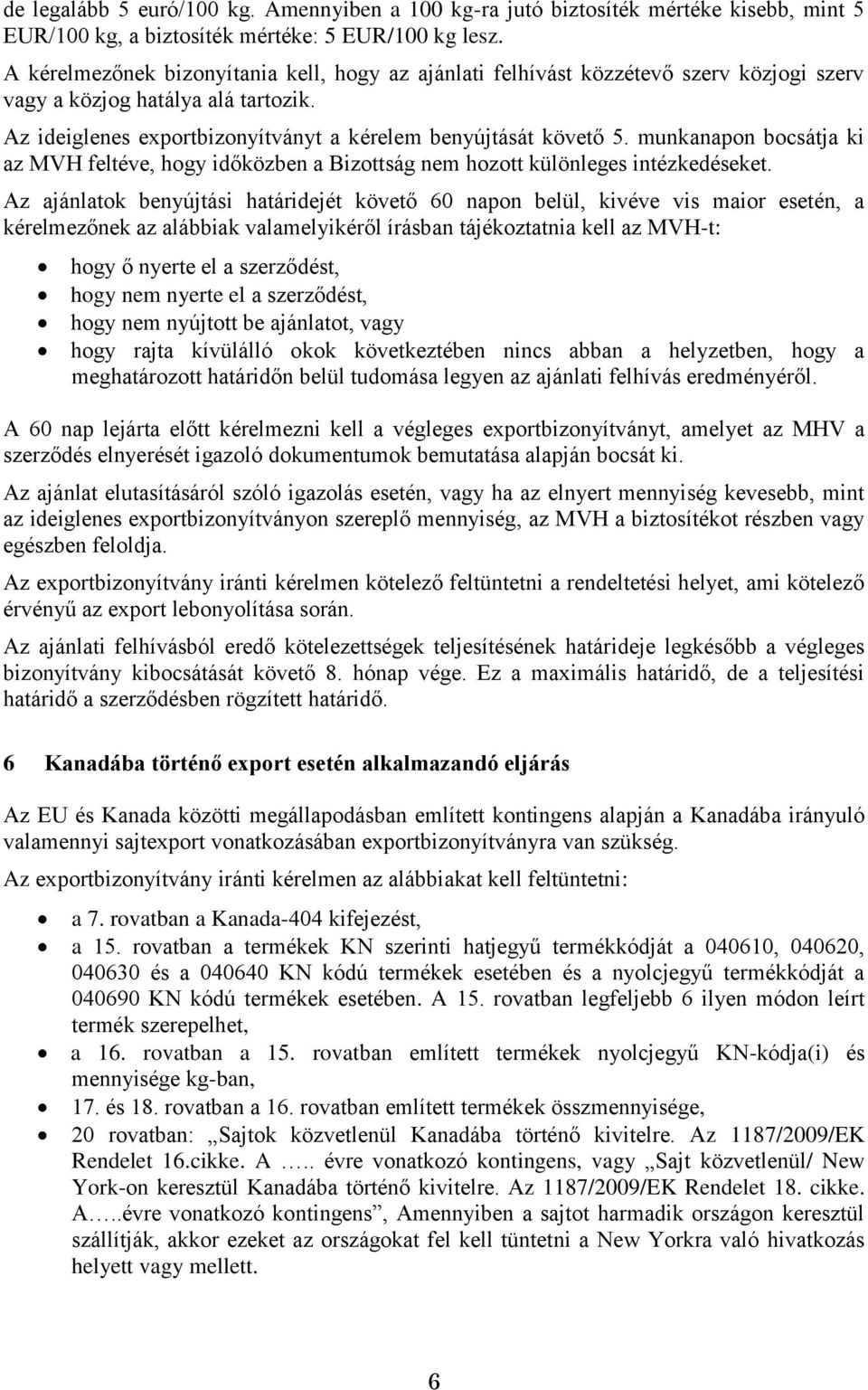 munkanapon bocsátja ki az MVH feltéve, hogy időközben a Bizottság nem hozott különleges intézkedéseket.
