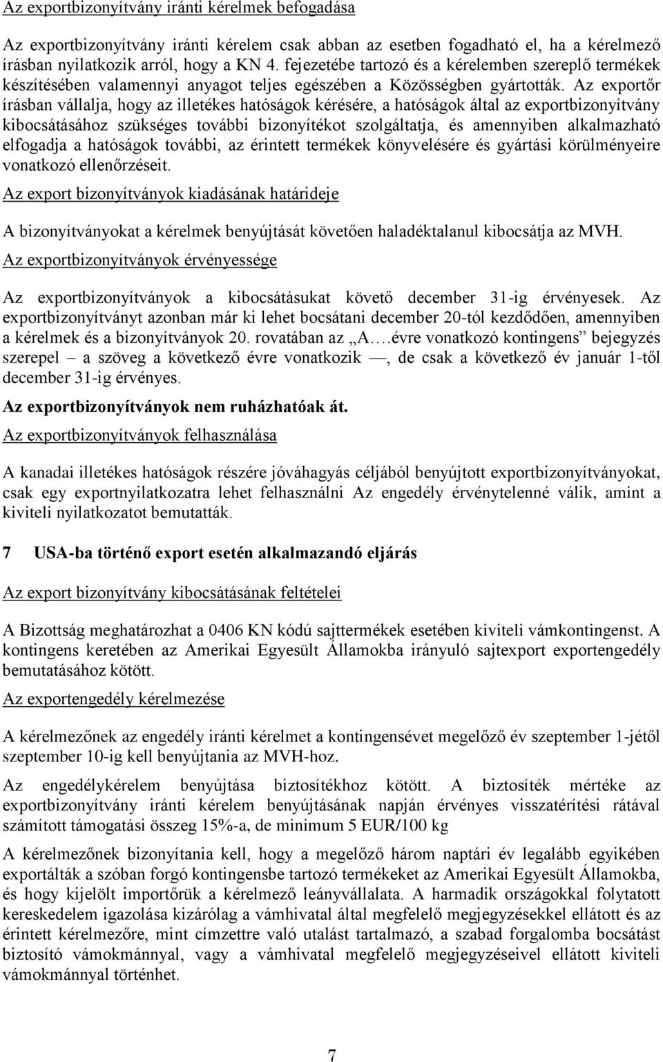 Az exportőr írásban vállalja, hogy az illetékes hatóságok kérésére, a hatóságok által az exportbizonyítvány kibocsátásához szükséges további bizonyítékot szolgáltatja, és amennyiben alkalmazható
