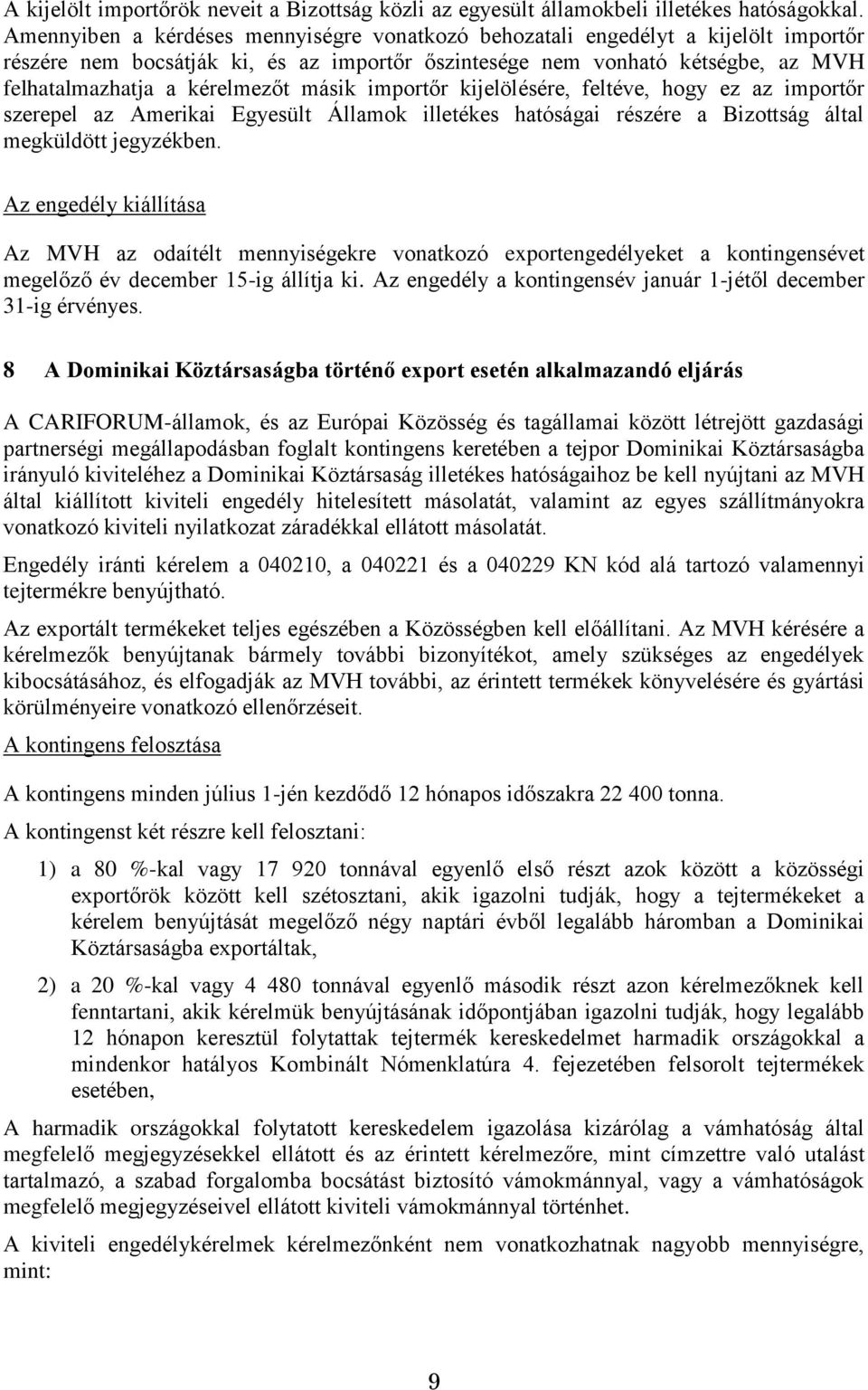 másik importőr kijelölésére, feltéve, hogy ez az importőr szerepel az Amerikai Egyesült Államok illetékes hatóságai részére a Bizottság által megküldött jegyzékben.