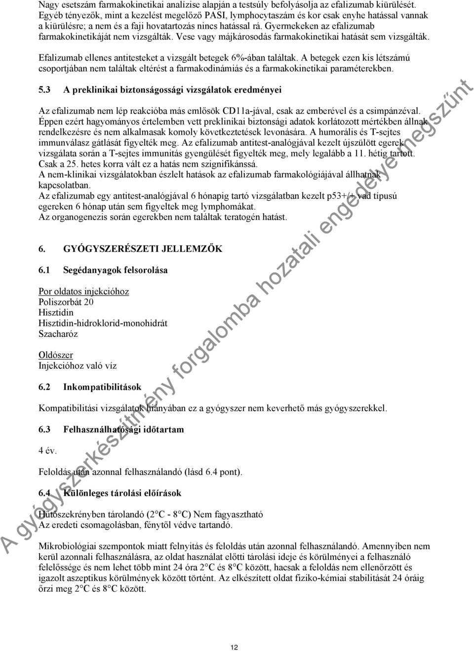 Gyermekeken az efalizumab farmakokinetikáját nem vizsgálták. Vese vagy májkárosodás farmakokinetikai hatását sem vizsgálták. Efalizumab ellenes antitesteket a vizsgált betegek 6%-ában találtak.