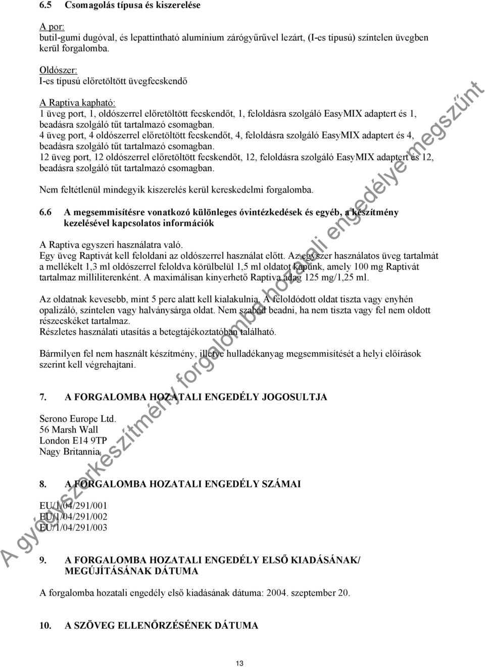 csomagban. 4 üveg port, 4 oldószerrel előretöltött fecskendőt, 4, feloldásra szolgáló EasyMIX adaptert és 4, beadásra szolgáló tűt tartalmazó csomagban.