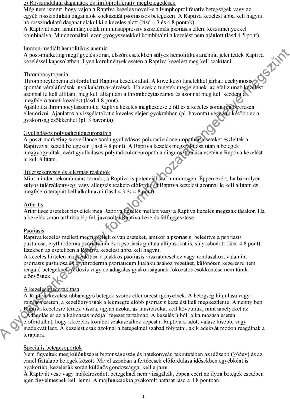 A Raptivát nem tanulmányozták immunsuppressiv szisztémás psoriasis elleni készítményekkel kombinálva. Mindazonáltal, ezen gyógyszerekkel kombinálni a kezelést nem ajánlott (lásd 4.5 pont).