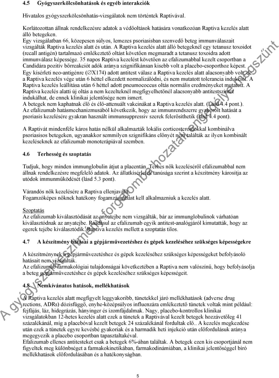 Egy vizsgálatban 66, közepesen súlyos, lemezes psoriasisban szenvedő beteg immunválaszait vizsgálták Raptiva kezelés alatt és után.