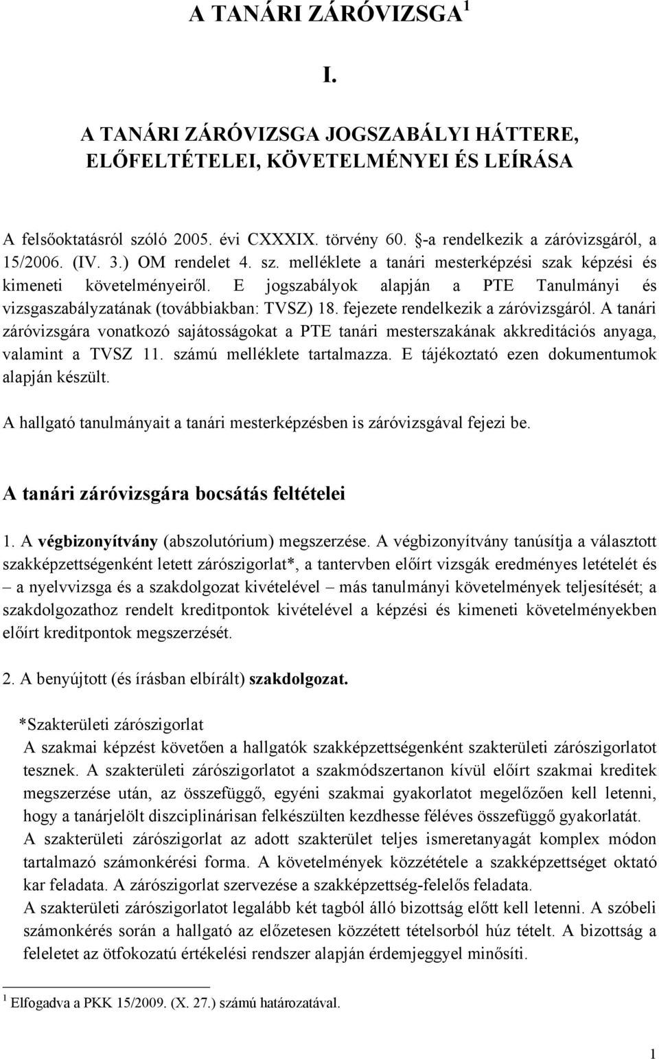 E jogszabályok alapján a PTE Tanulmányi és vizsgaszabályzatának (továbbiakban: TVSZ) 18. fejezete rendelkezik a záróvizsgáról.