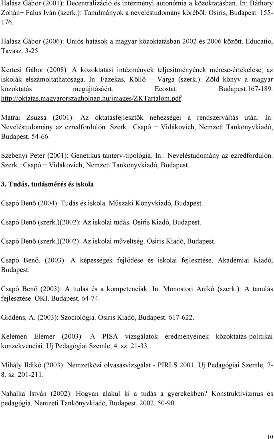 Kertesi Gábor (2008): A közoktatási intézmények teljesítményének mérése-értékelése, az iskolák elszámoltathatósága. In: Fazekas. Köllő Varga (szerk.): Zöld könyv a magyar közoktatás megújításáért.