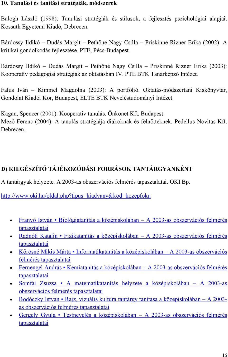Bárdossy Ildikó Dudás Margit Pethőné Nagy Csilla Priskinné Rizner Erika (2003): Kooperatív pedagógiai stratégiák az oktatásban IV. PTE BTK Tanárképző Intézet.