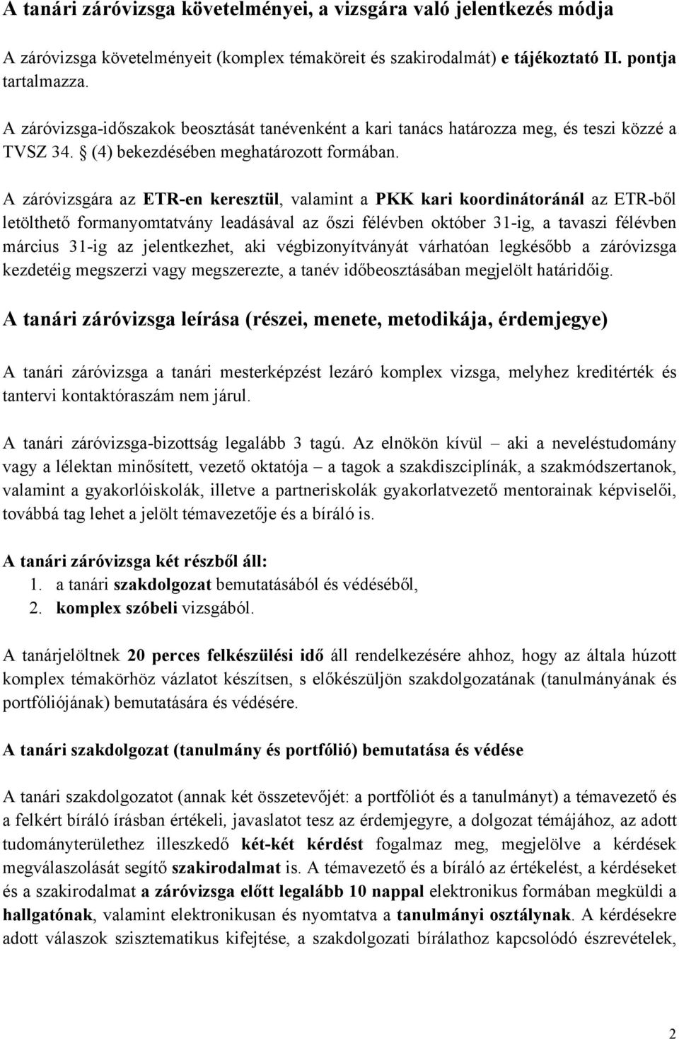 A záróvizsgára az ETR-en keresztül, valamint a PKK kari koordinátoránál az ETR-ből letölthető formanyomtatvány leadásával az őszi félévben október 31-ig, a tavaszi félévben március 31-ig az