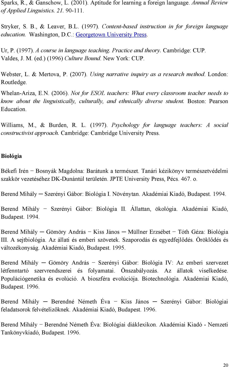 Valdes, J. M. (ed.) (1996) Culture Bound. New York: CUP. Webster, L. & Mertova, P. (2007). Using narrative inquiry as a research method. London: Routledge. Whelan-Ariza, E.N. (2006).