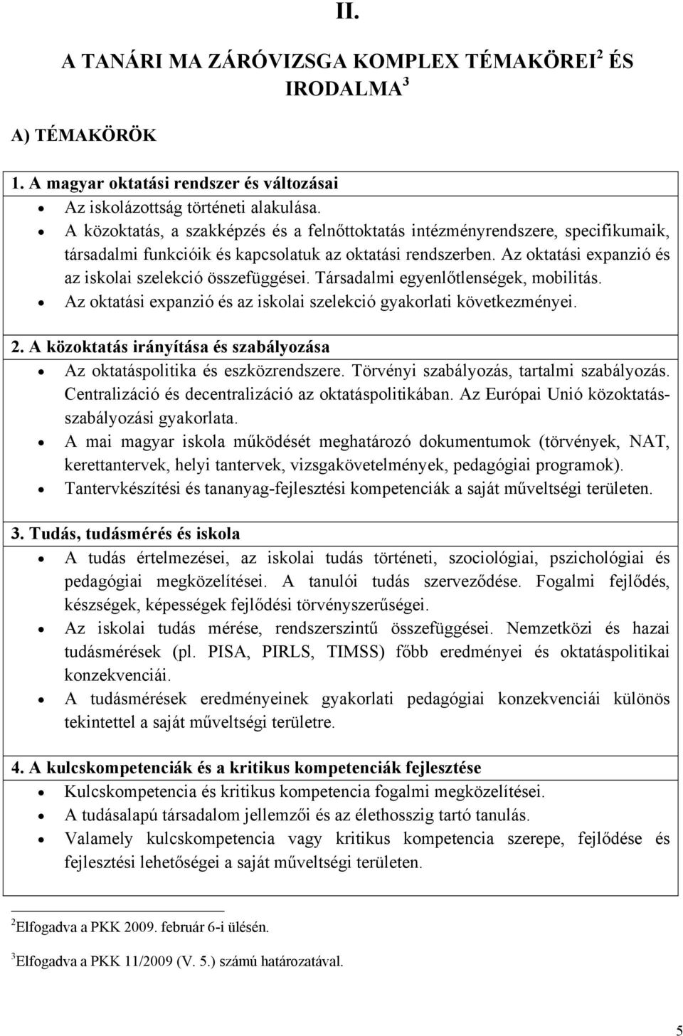 Az oktatási expanzió és az iskolai szelekció összefüggései. Társadalmi egyenlőtlenségek, mobilitás. Az oktatási expanzió és az iskolai szelekció gyakorlati következményei. 2.