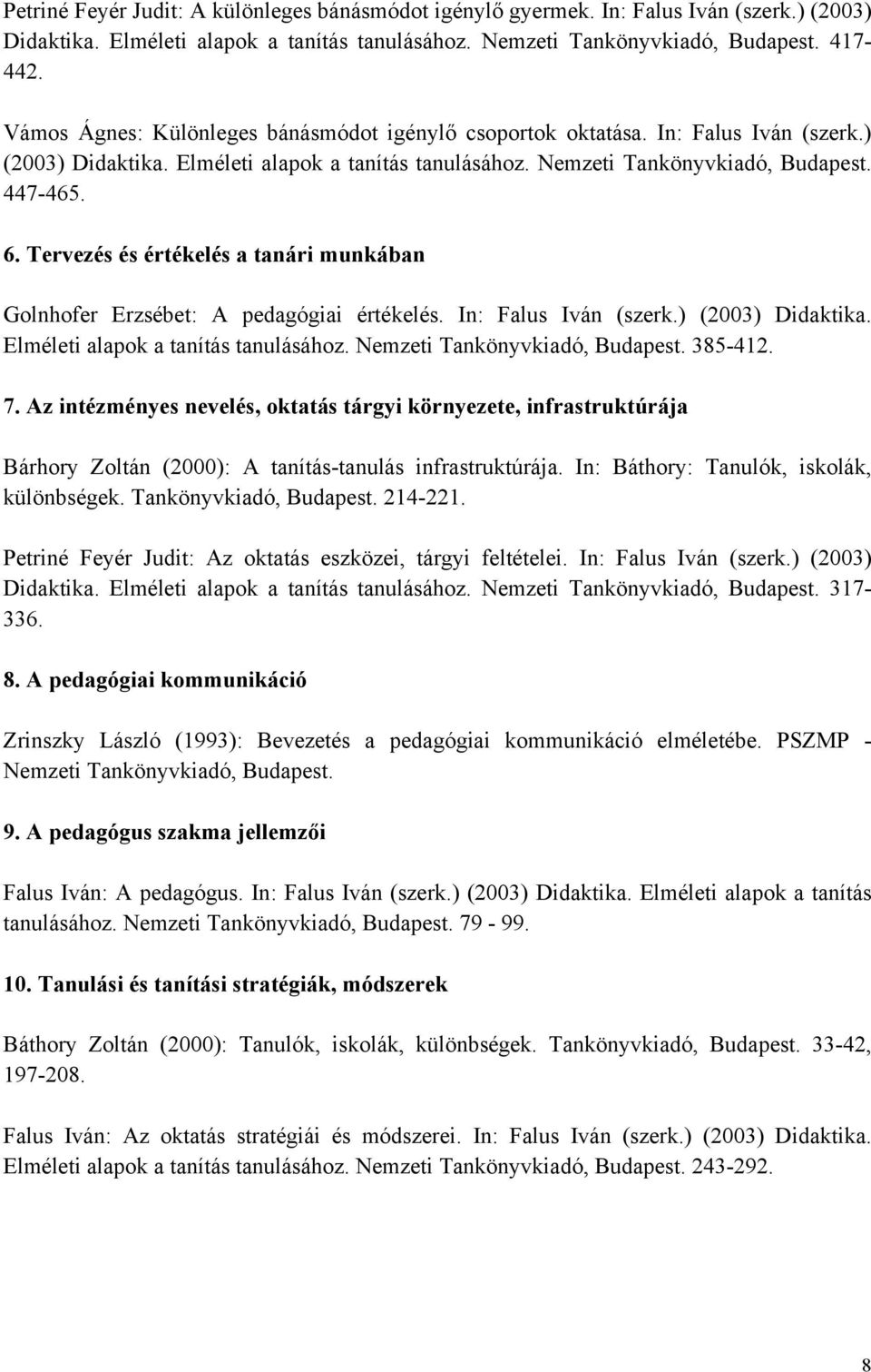 Tervezés és értékelés a tanári munkában Golnhofer Erzsébet: A pedagógiai értékelés. In: Falus Iván (szerk.) (2003) Didaktika. Elméleti alapok a tanítás tanulásához. Nemzeti Tankönyvkiadó, Budapest.
