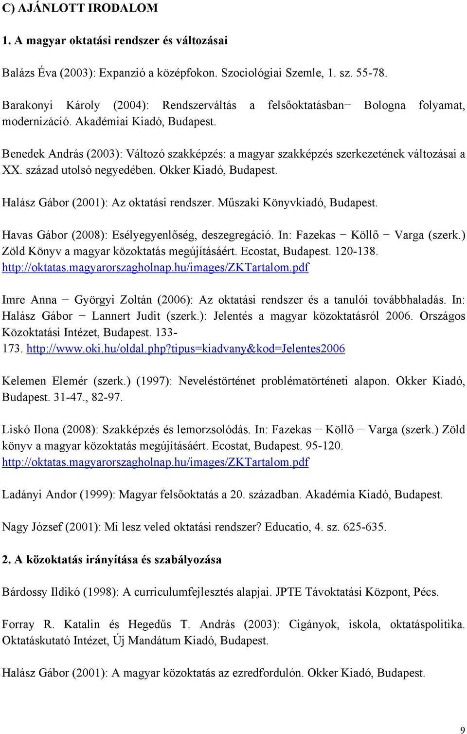 Benedek András (2003): Változó szakképzés: a magyar szakképzés szerkezetének változásai a XX. század utolsó negyedében. Okker Kiadó, Budapest. Halász Gábor (2001): Az oktatási rendszer.