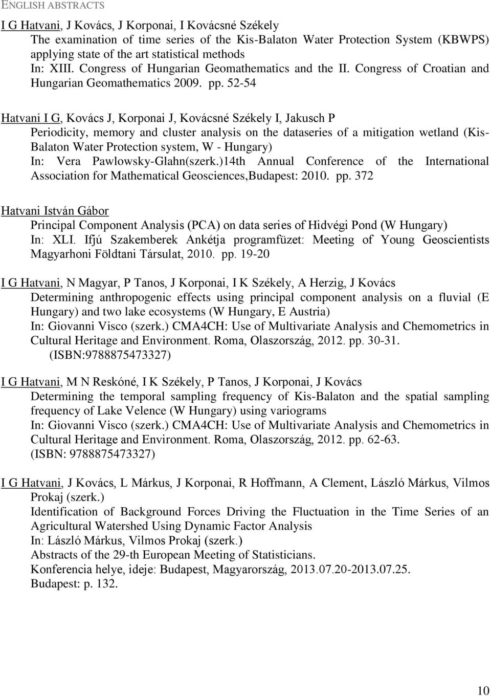 52-54 Hatvani I G, Kovács J, Korponai J, Kovácsné Székely I, Jakusch P Periodicity, memory and cluster analysis on the dataseries of a mitigation wetland (Kis- Balaton Water Protection system, W -