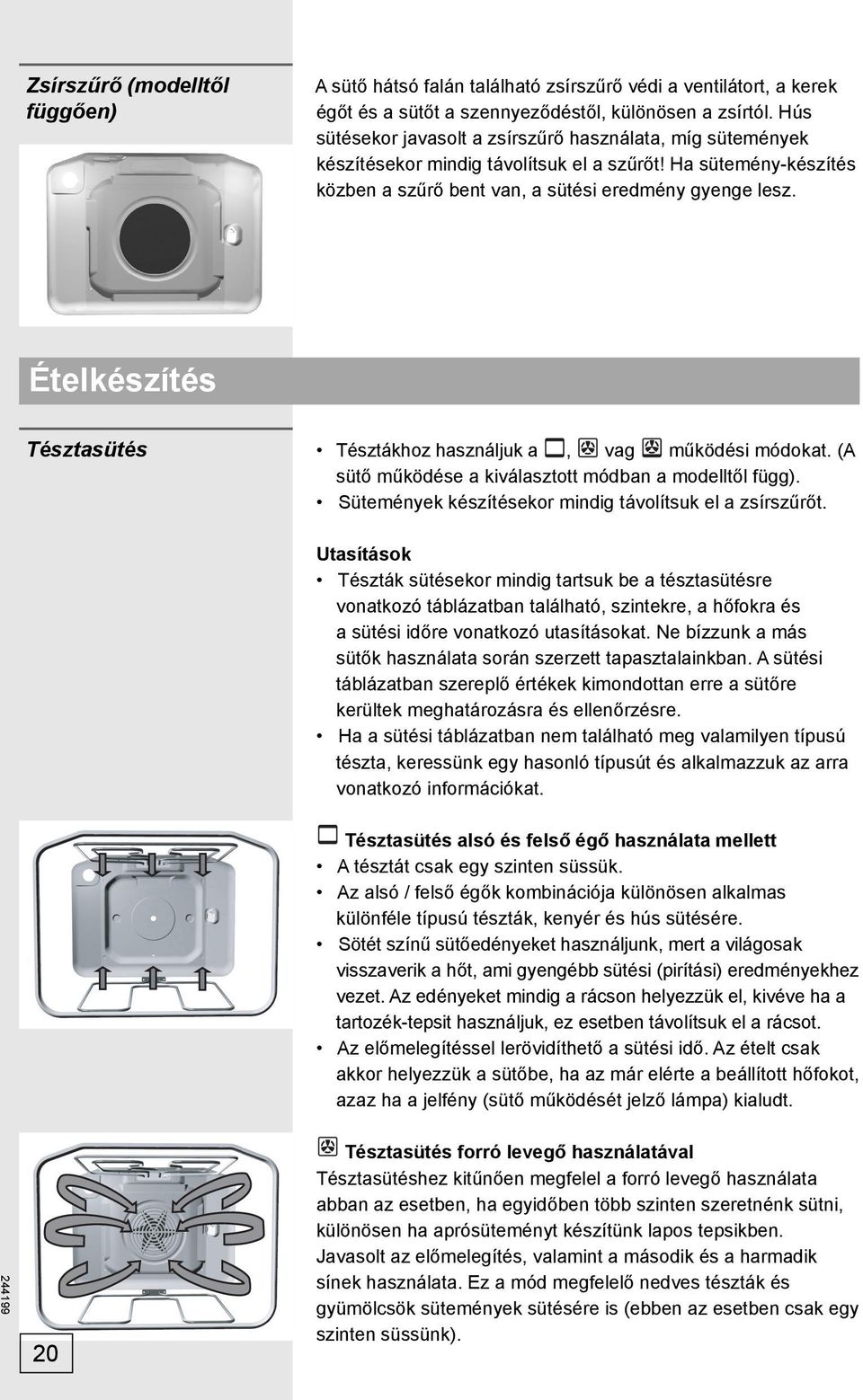 Ételkészítés Tésztasütés Tésztákhoz használjuk a, vag működési módokat. (A sütő működése a kiválasztott módban a modelltől függ). Sütemények készítésekor mindig távolítsuk el a zsírszűrőt.