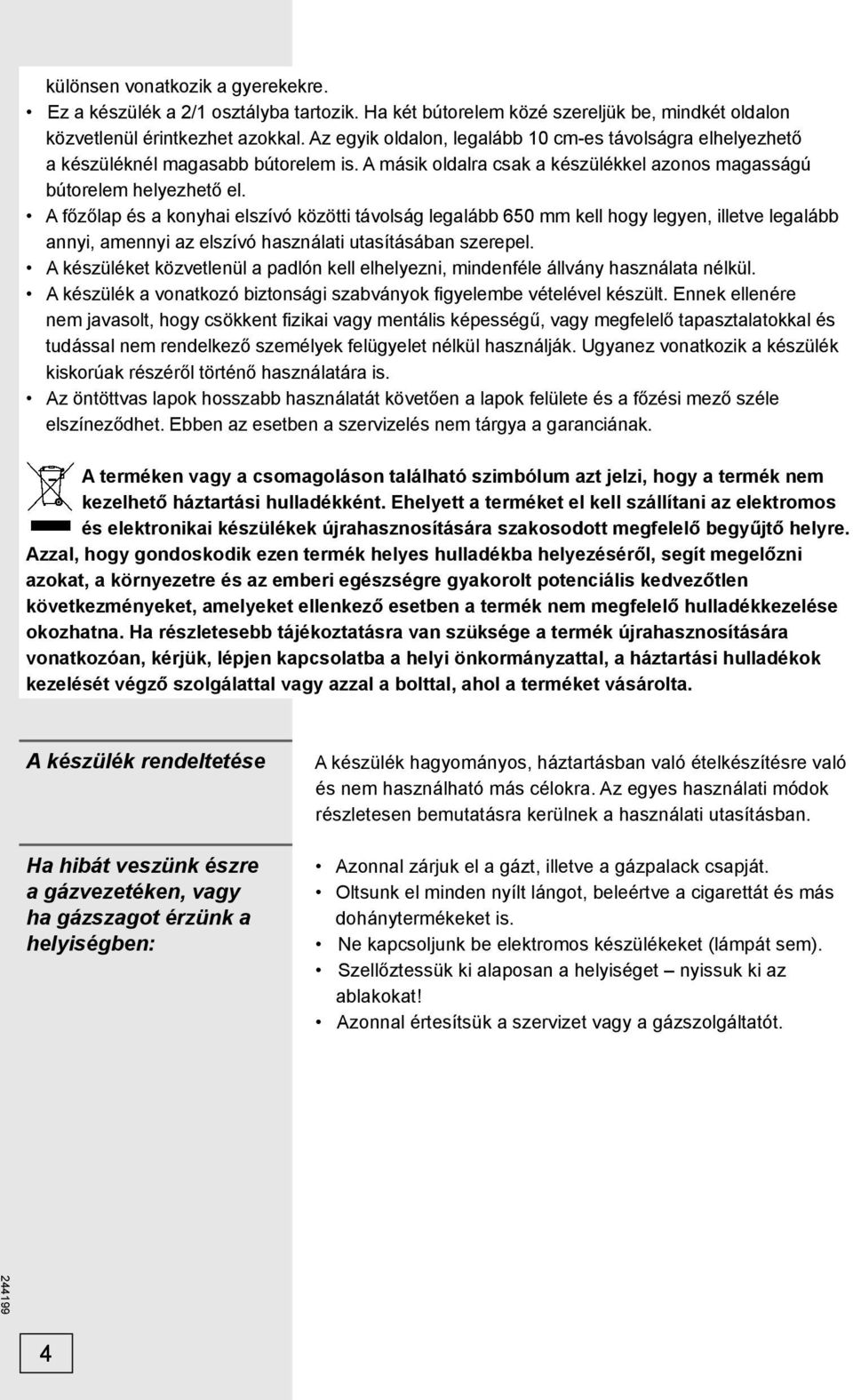 A főzőlap és a konyhai elszívó közötti távolság legalább 650 mm kell hogy legyen, illetve legalább annyi, amennyi az elszívó használati utasításában szerepel.