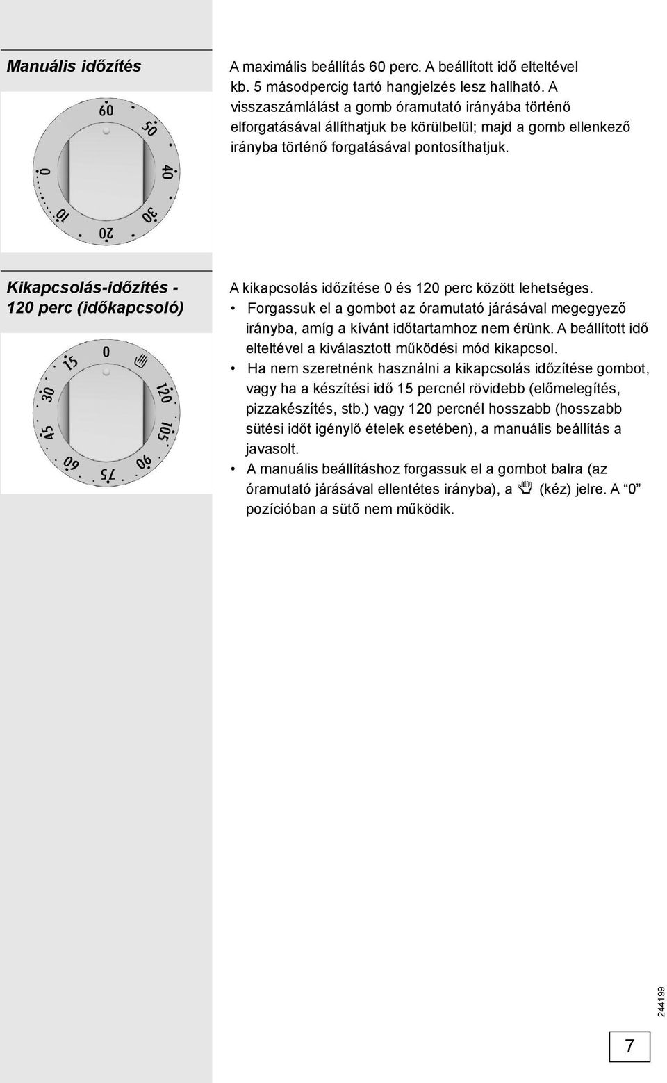 Kikapcsolás-időzítés - 120 perc (időkapcsoló) A kikapcsolás időzítése 0 és 120 perc között lehetséges.