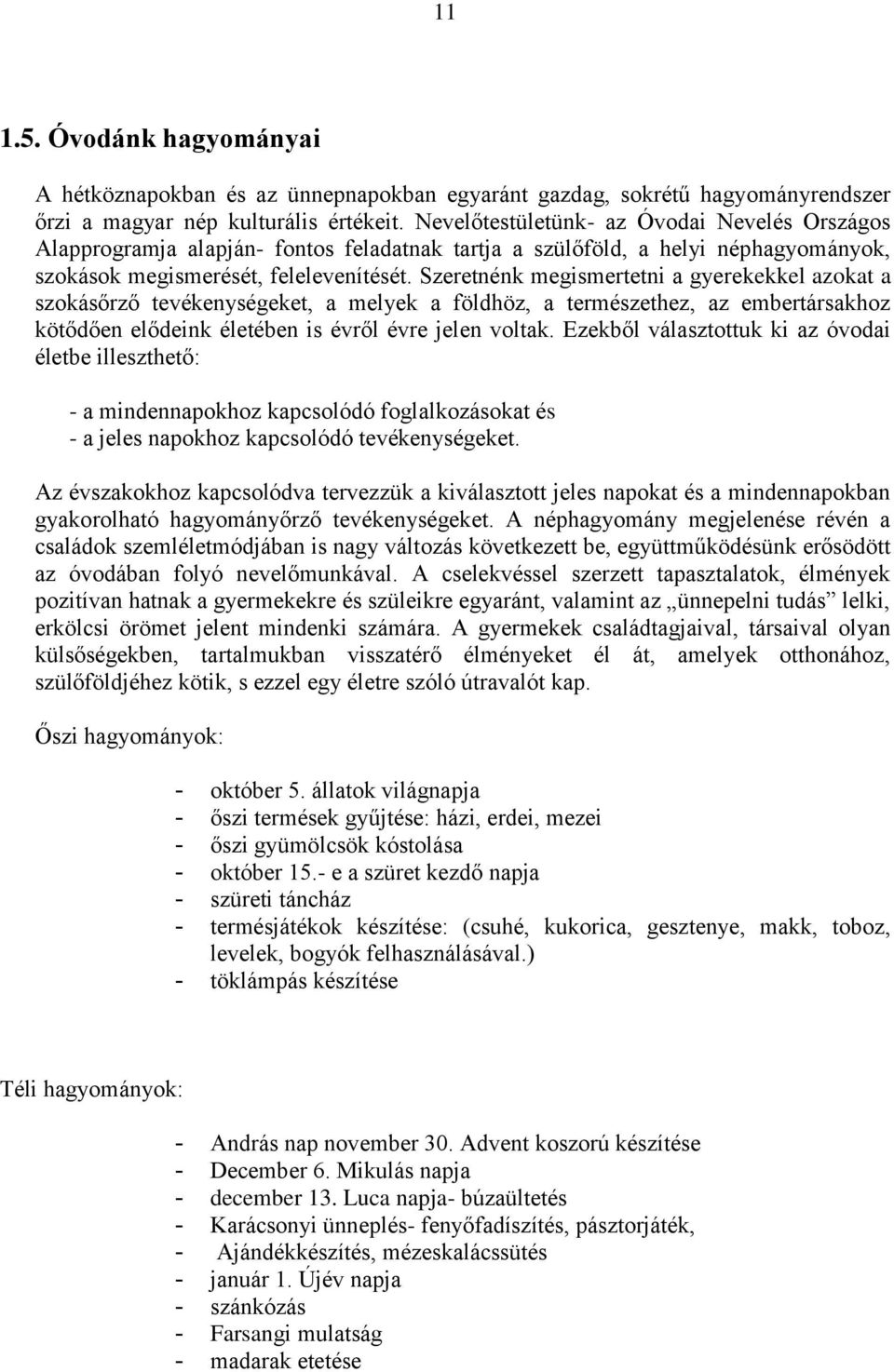 Szeretnénk megismertetni a gyerekekkel azokat a szokásőrző tevékenységeket, a melyek a földhöz, a természethez, az embertársakhoz kötődően elődeink életében is évről évre jelen voltak.