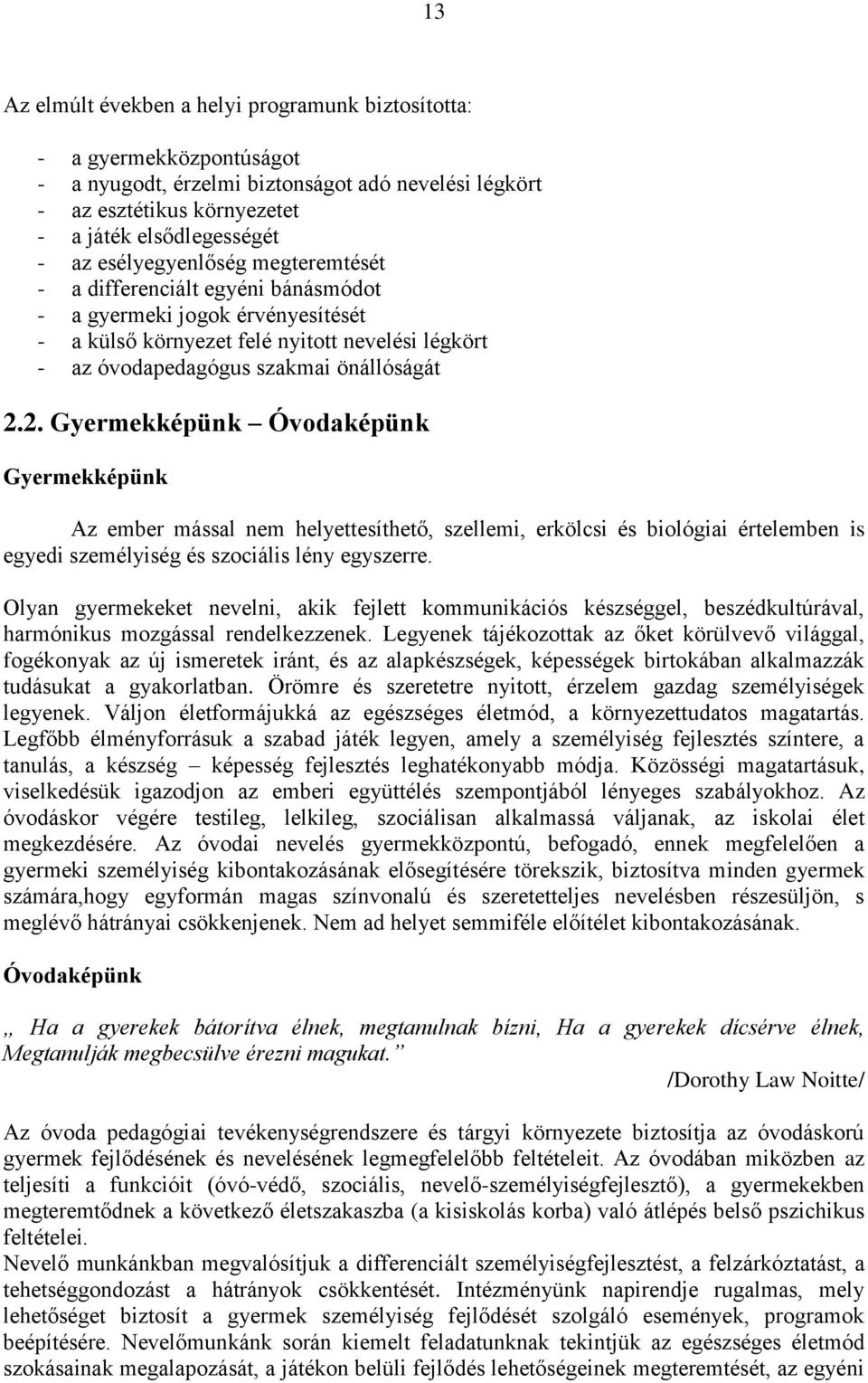 2. Gyermekképünk Óvodaképünk Gyermekképünk Az ember mással nem helyettesíthető, szellemi, erkölcsi és biológiai értelemben is egyedi személyiség és szociális lény egyszerre.