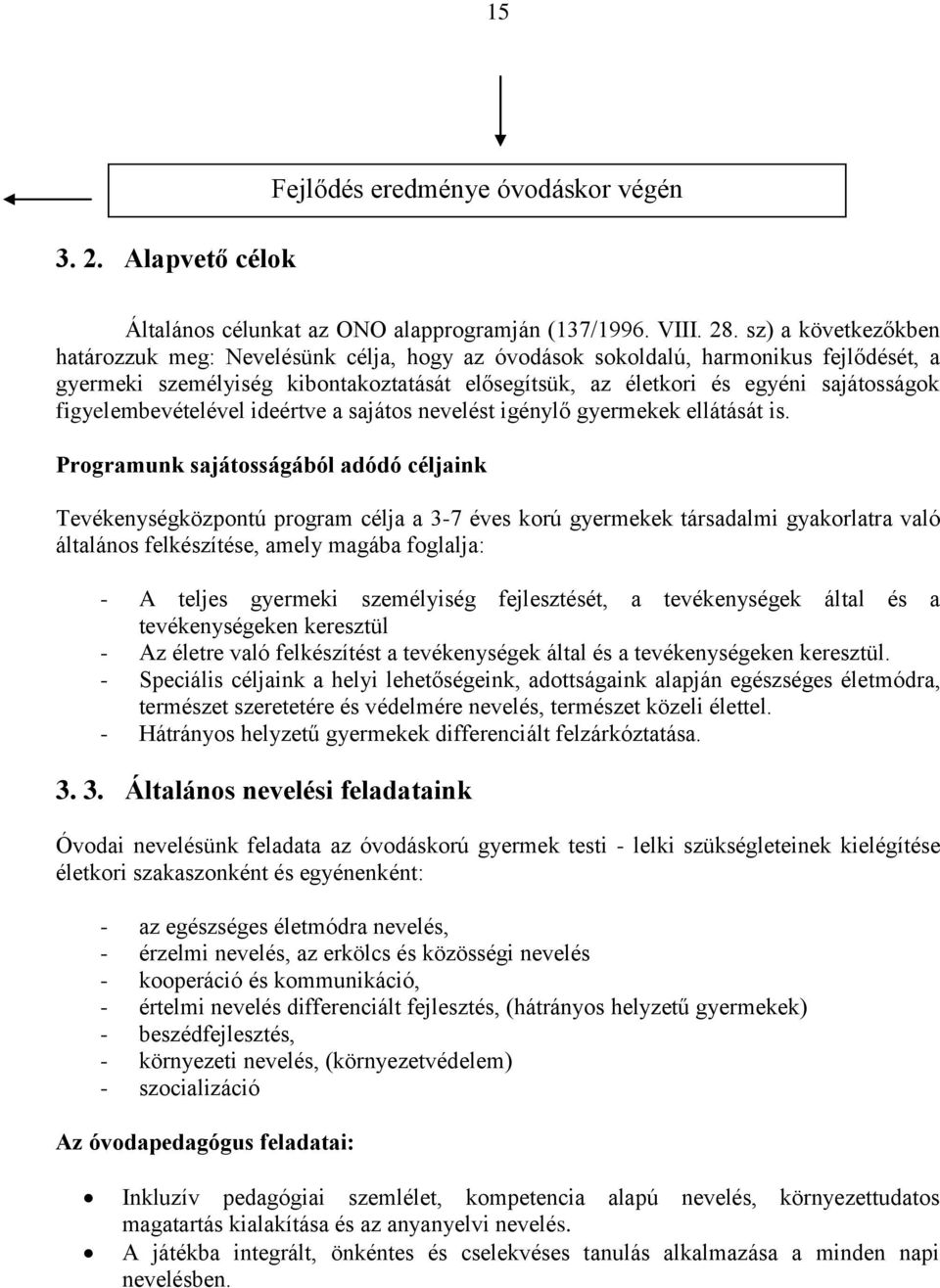 figyelembevételével ideértve a sajátos nevelést igénylő gyermekek ellátását is.