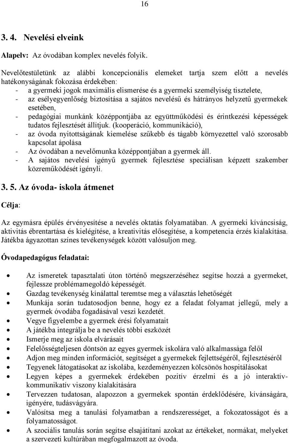 esélyegyenlőség biztosítása a sajátos nevelésű és hátrányos helyzetű gyermekek esetében, - pedagógiai munkánk középpontjába az együttműködési és érintkezési képességek tudatos fejlesztését állítjuk.