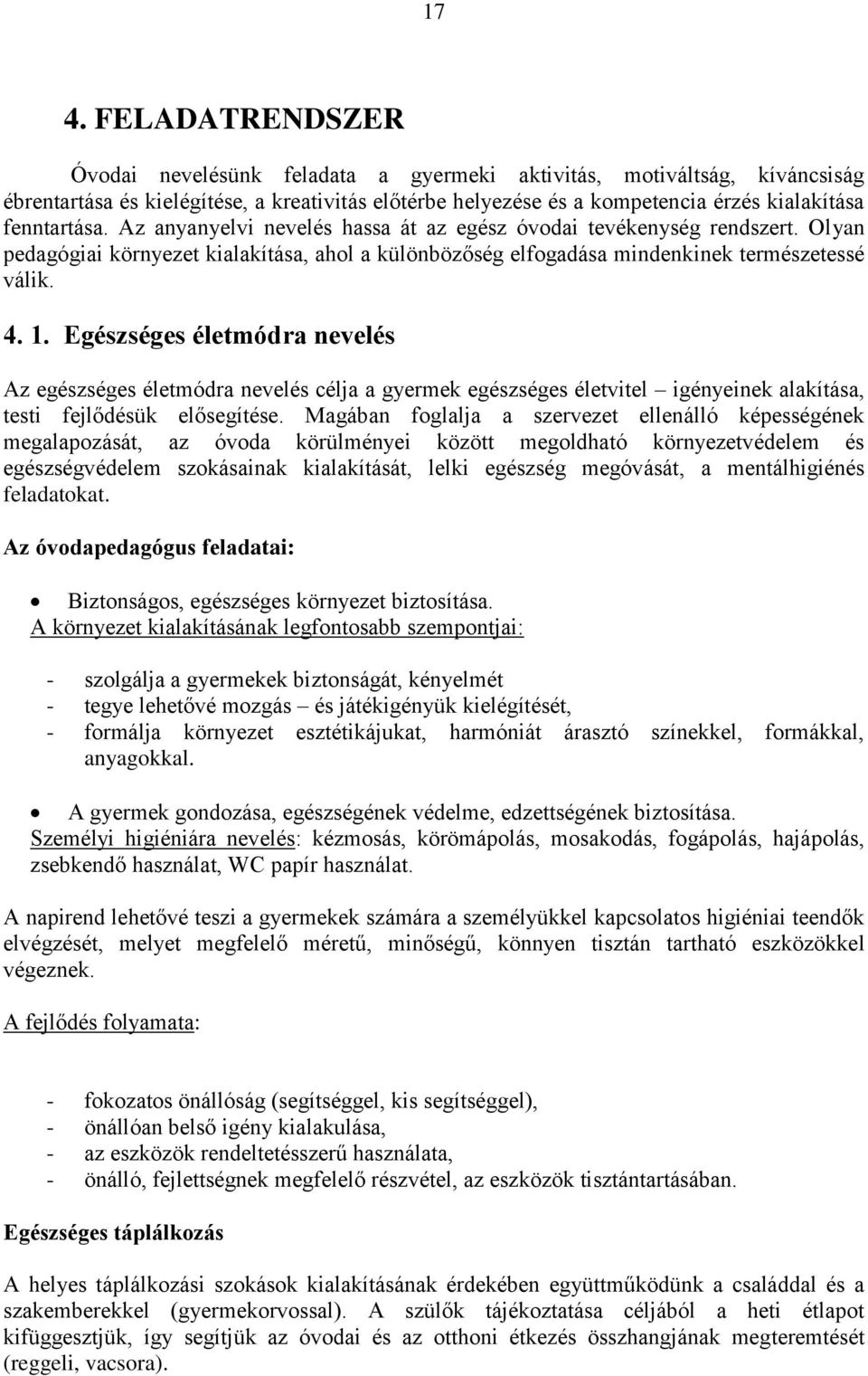 Egészséges életmódra nevelés Az egészséges életmódra nevelés célja a gyermek egészséges életvitel igényeinek alakítása, testi fejlődésük elősegítése.