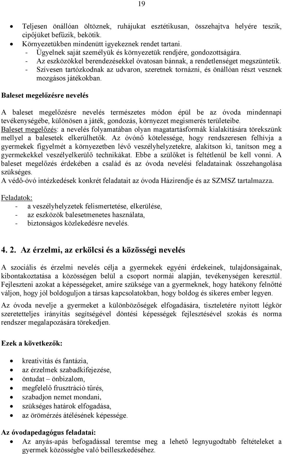 - Szívesen tartózkodnak az udvaron, szeretnek tornázni, és önállóan részt vesznek mozgásos játékokban.
