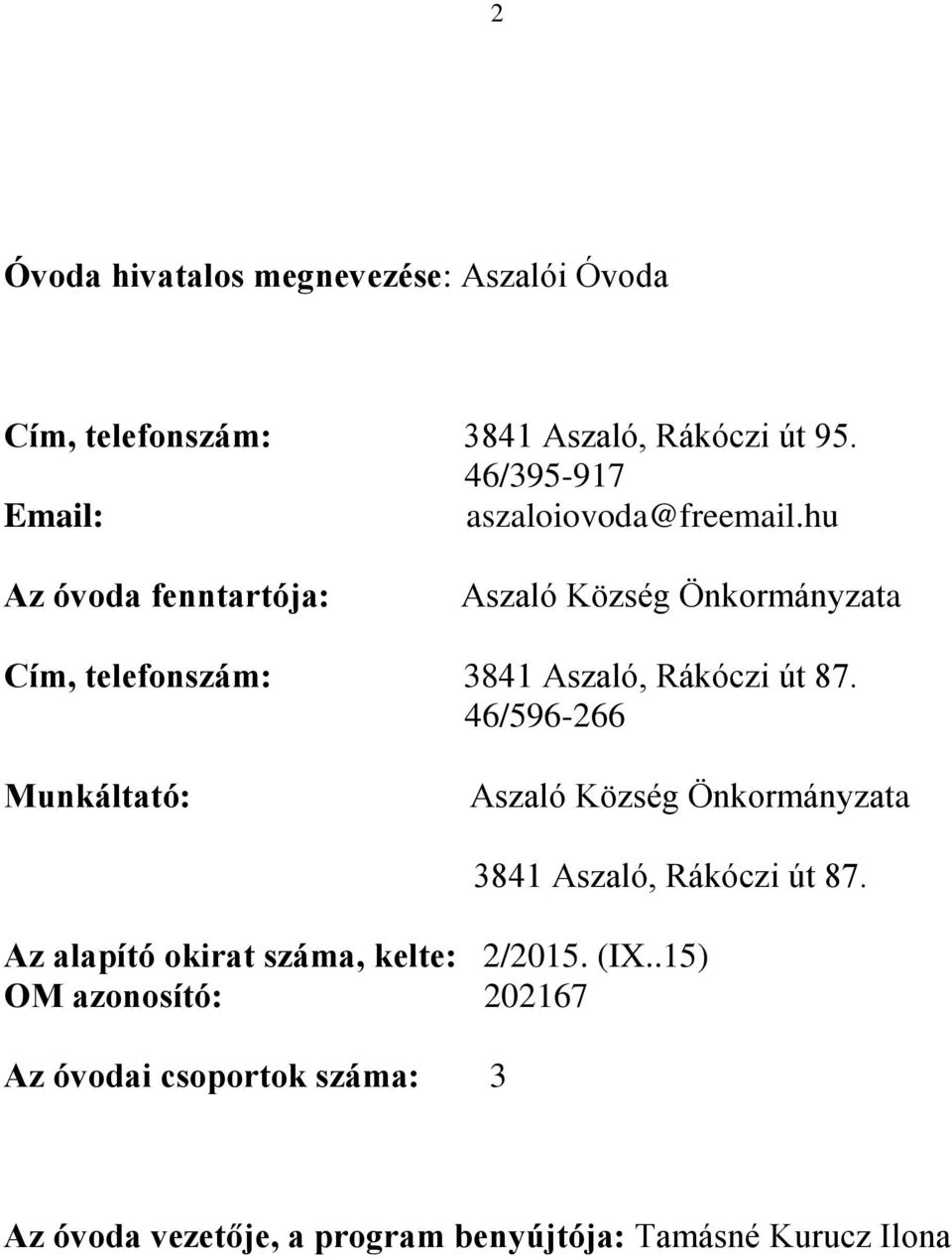 hu Az óvoda fenntartója: Aszaló Község Önkormányzata Cím, telefonszám: 3841 Aszaló, Rákóczi út 87.
