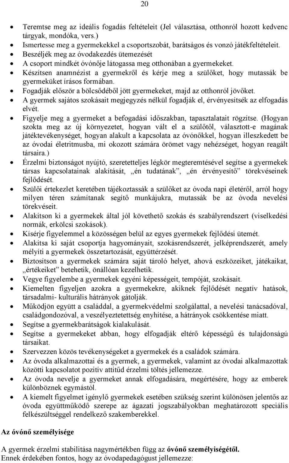 Készítsen anamnézist a gyermekről és kérje meg a szülőket, hogy mutassák be gyermeküket írásos formában. Fogadják először a bölcsődéből jött gyermekeket, majd az otthonról jövőket.
