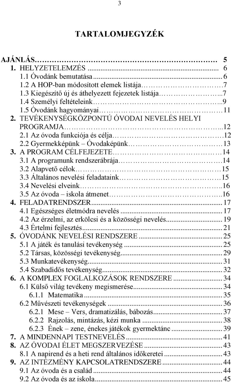 1 A programunk rendszerábrája.14 3.2 Alapvető célok 15 3.3 Általános nevelési feladataink 15 3.4 Nevelési elveink..16 3.5 Az óvoda iskola átmenet..16 4. FELADATRENDSZER... 17 4.