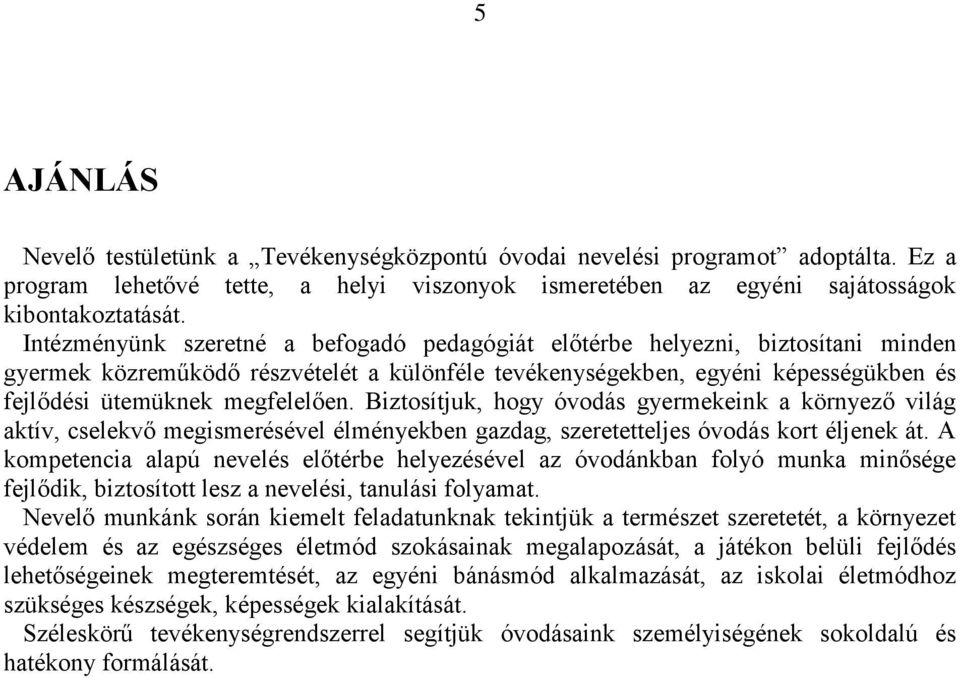 Biztosítjuk, hogy óvodás gyermekeink a környező világ aktív, cselekvő megismerésével élményekben gazdag, szeretetteljes óvodás kort éljenek át.