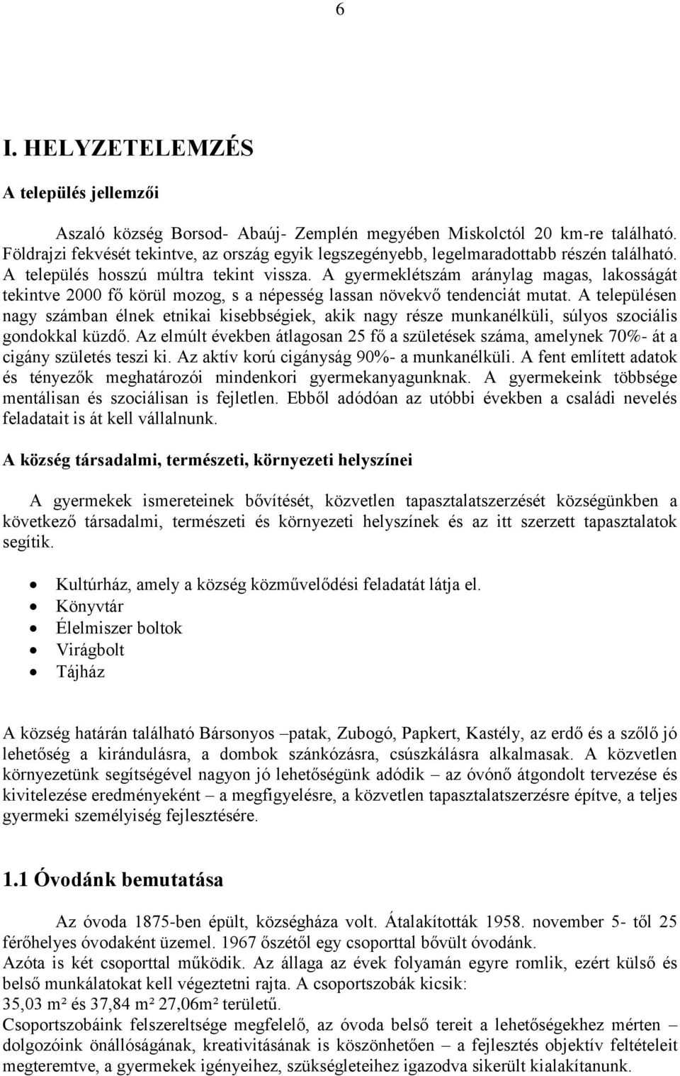 A gyermeklétszám aránylag magas, lakosságát tekintve 2000 fő körül mozog, s a népesség lassan növekvő tendenciát mutat.