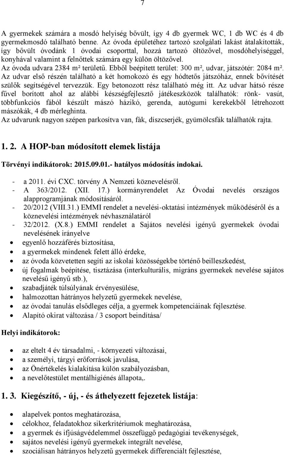 öltözővel. Az óvoda udvara 2384 m² területű. Ebből beépített terület: 300 m², udvar, játszótér: 2084 m².