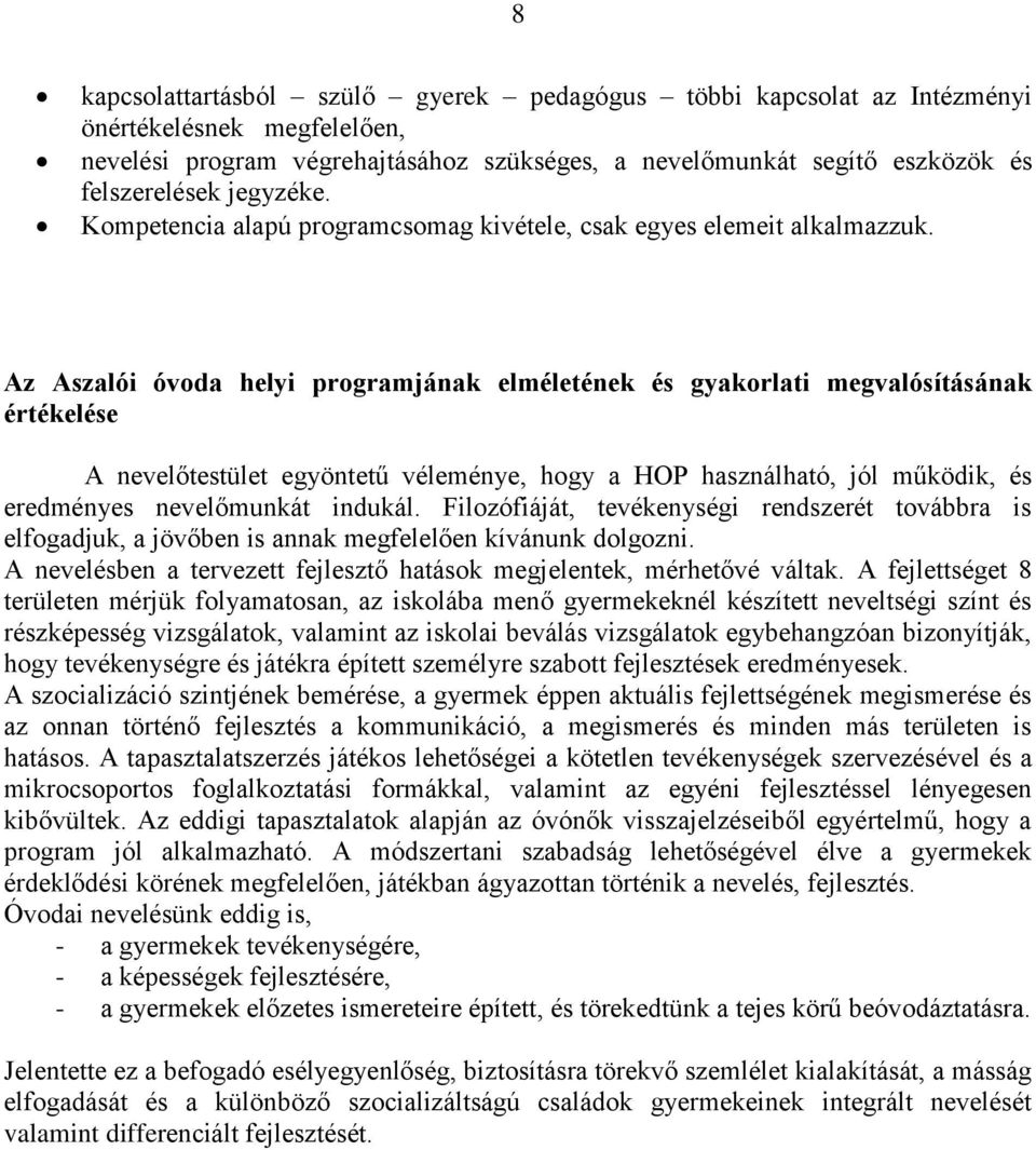 Az Aszalói óvoda helyi programjának elméletének és gyakorlati megvalósításának értékelése A nevelőtestület egyöntetű véleménye, hogy a HOP használható, jól működik, és eredményes nevelőmunkát indukál.