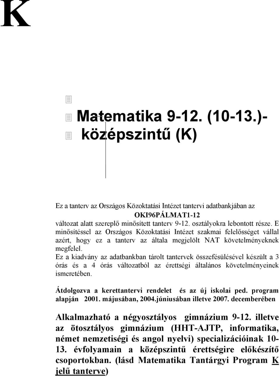 Ez a kiadvány az adatbankban tárolt tantervek összefésülésével készült a 3 órás és a 4 órás változatból az érettségi általános követelményeinek ismeretében.