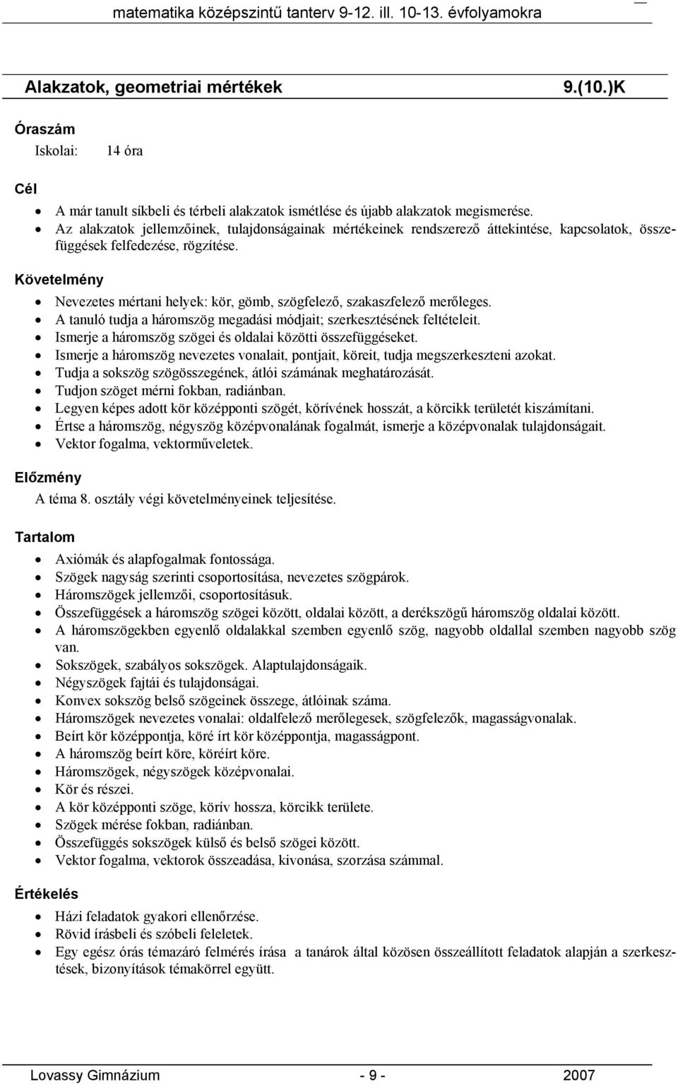 Nevezetes mértani helyek: kör, gömb, szögfelező, szakaszfelező merőleges. A tanuló tudja a háromszög megadási módjait; szerkesztésének feltételeit.