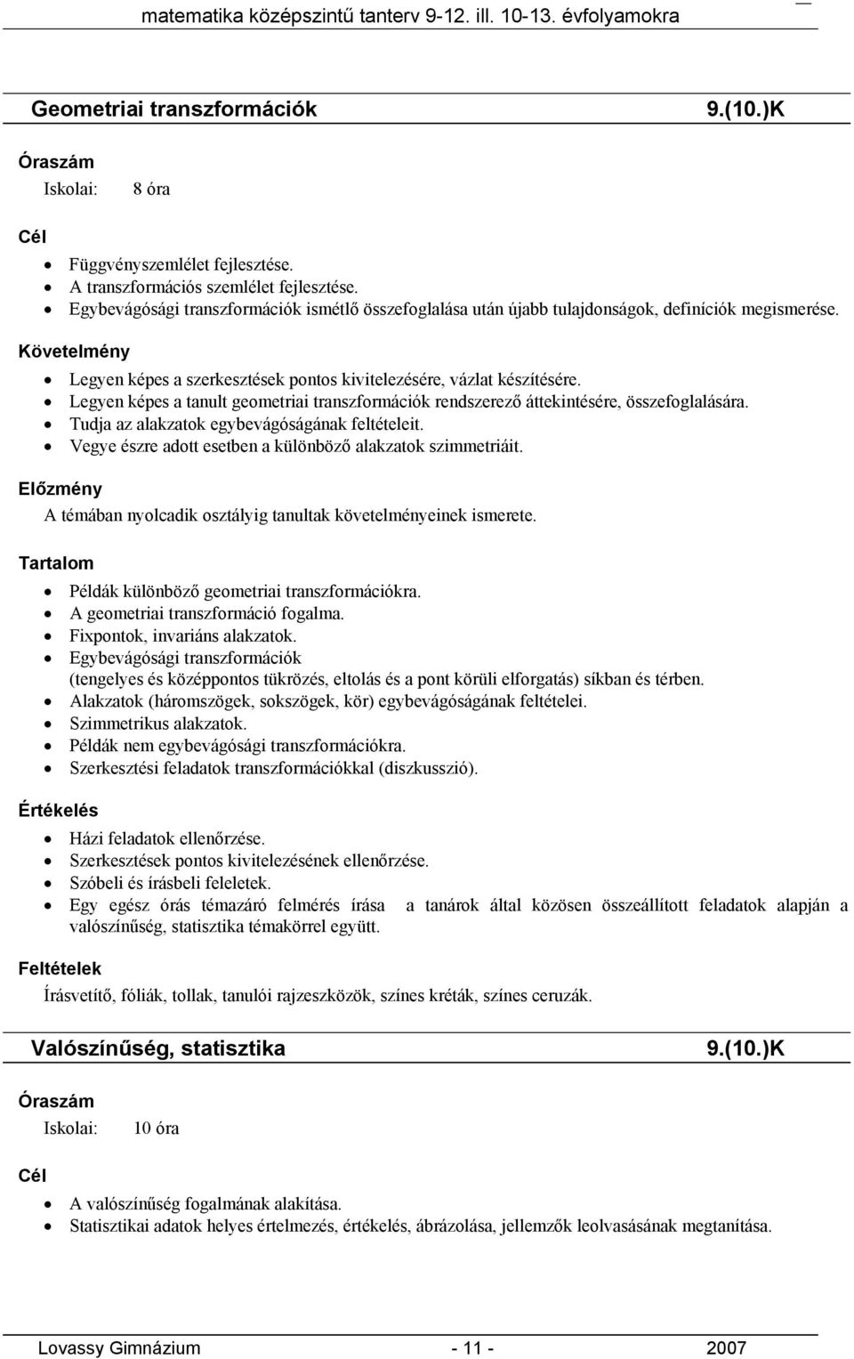 Legyen képes a tanult geometriai transzformációk rendszerező áttekintésére, összefoglalására. Tudja az alakzatok egybevágóságának feltételeit.