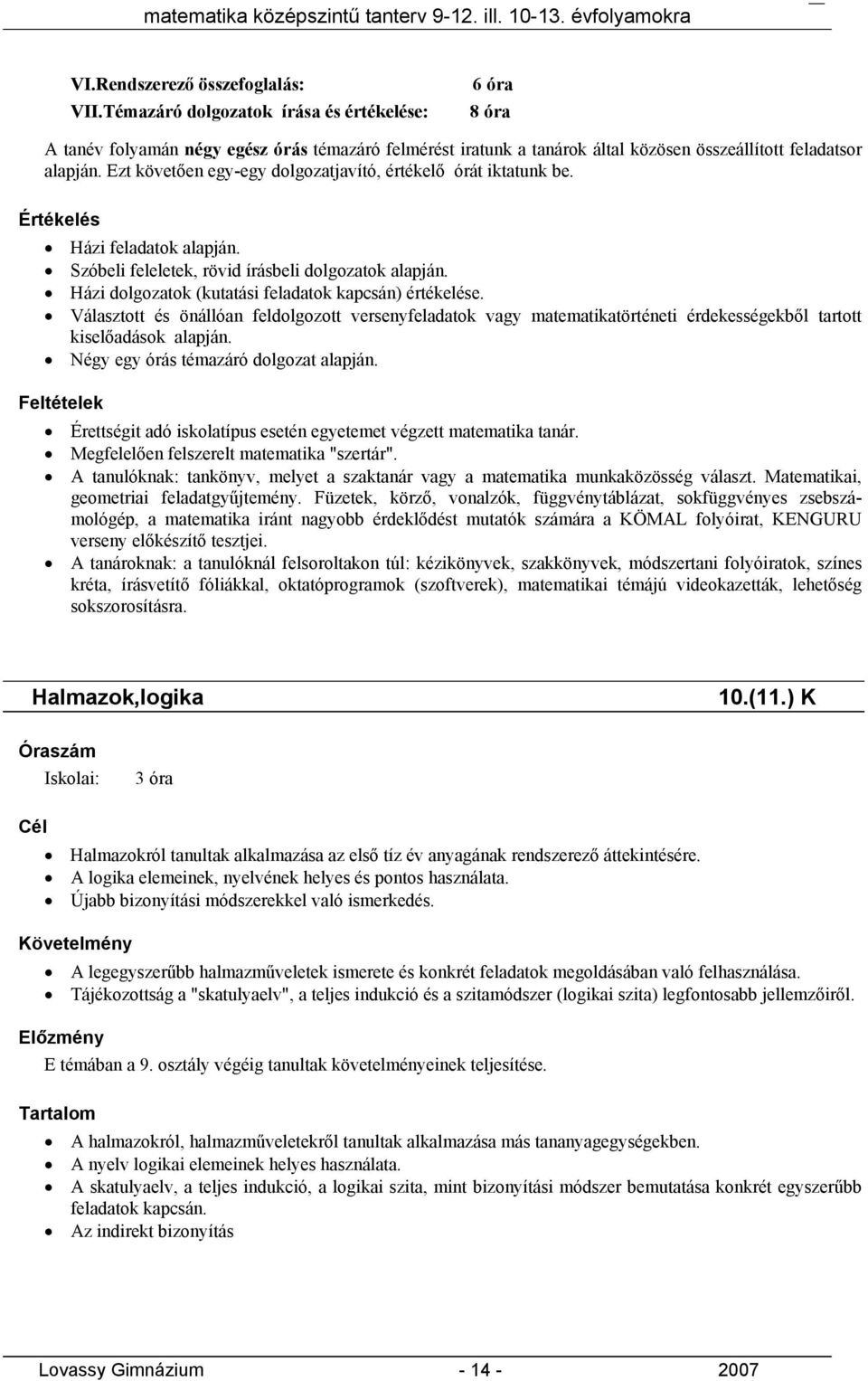 Ezt követően egy-egy dolgozatjavító, értékelő órát iktatunk be. Házi feladatok alapján. Szóbeli feleletek, rövid írásbeli dolgozatok alapján. Házi dolgozatok (kutatási feladatok kapcsán) értékelése.