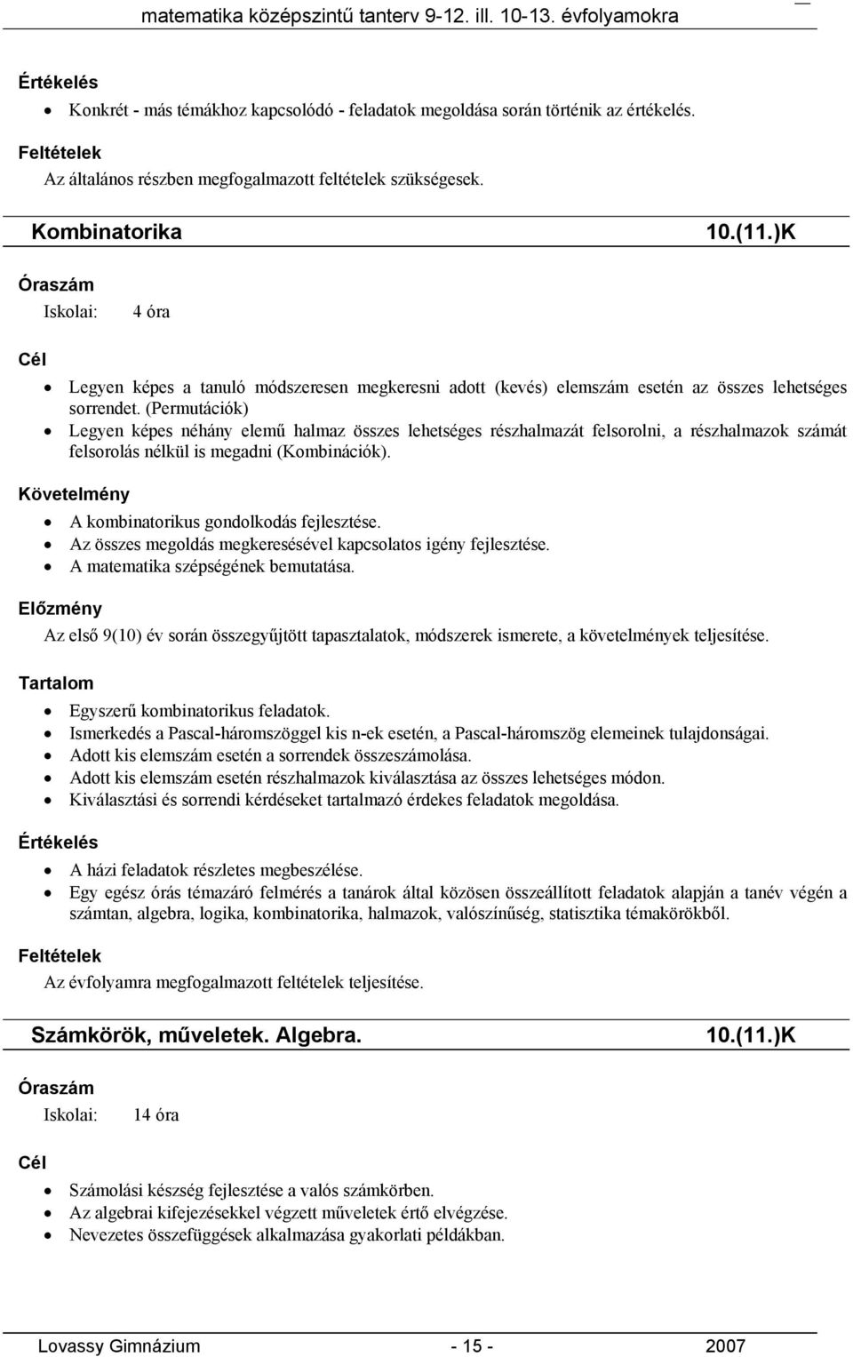 (Permutációk) Legyen képes néhány elemű halmaz összes lehetséges részhalmazát felsorolni, a részhalmazok számát felsorolás nélkül is megadni (Kombinációk). A kombinatorikus gondolkodás fejlesztése.