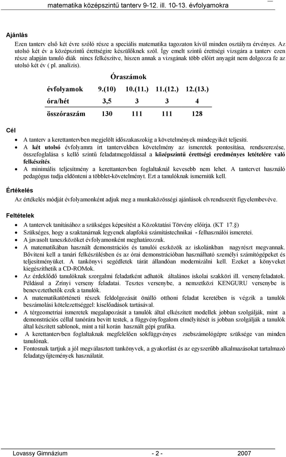 ok évfolyamok 9.(10) 10.(11.) 11.(12.) 12.(13.) óra/hét 3,5 3 3 4 összóraszám 130 111 111 128 A tanterv a kerettantervben megjelölt időszakaszokig a követelmények mindegyikét teljesíti.