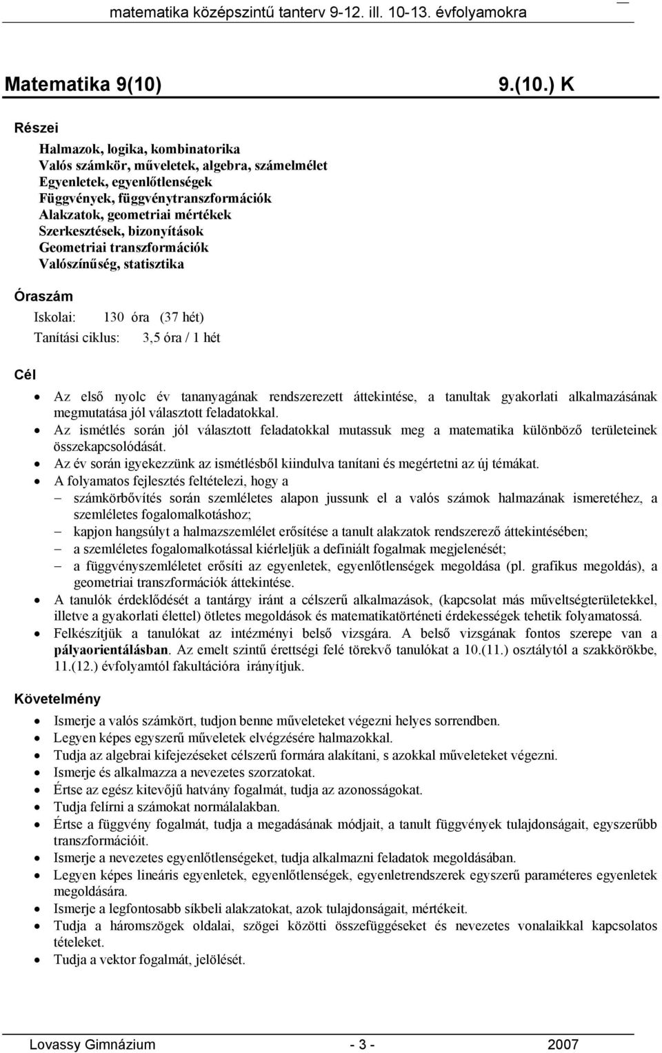 ) K Részei Halmazok, logika, kombinatorika Valós számkör, műveletek, algebra, számelmélet Egyenletek, egyenlőtlenségek Függvények, függvénytranszformációk Alakzatok, geometriai mértékek