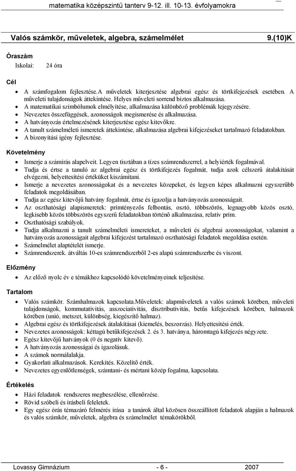 A hatványozás értelmezésének kiterjesztése egész kitevőkre. A tanult számelméleti ismeretek áttekintése, alkalmazása algebrai kifejezéseket tartalmazó feladatokban. A bizonyítási igény fejlesztése.