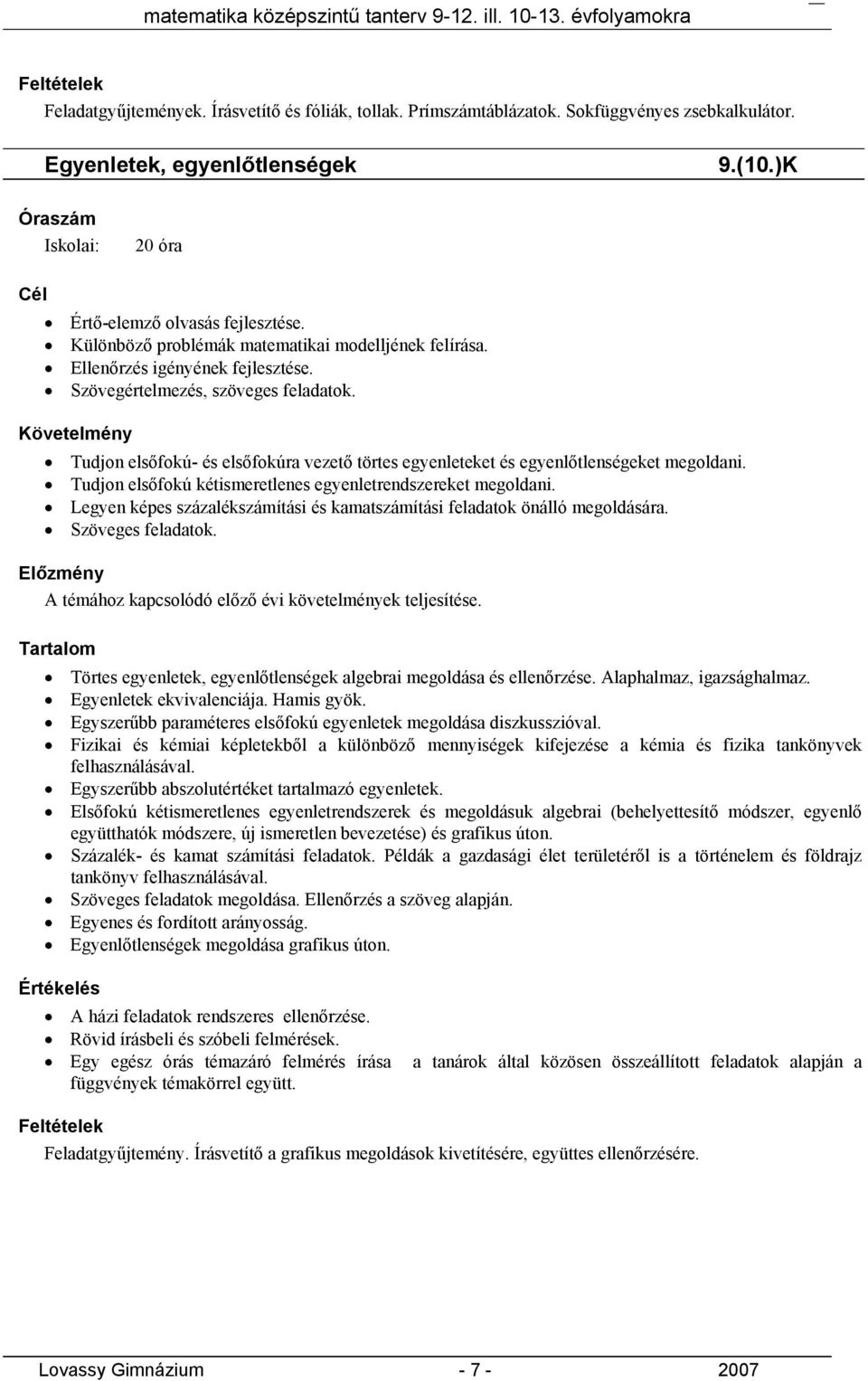 Tudjon elsőfokú- és elsőfokúra vezető törtes egyenleteket és egyenlőtlenségeket megoldani. Tudjon elsőfokú kétismeretlenes egyenletrendszereket megoldani.