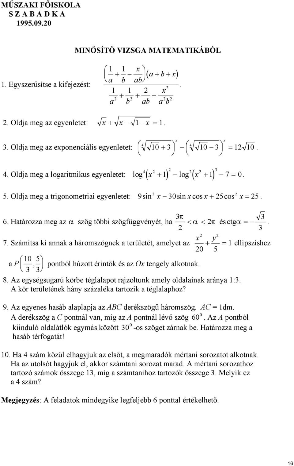 8. Az egségsugrú körbe tégllpot rjzoltunk mel oldlink rán :. A kör területének hán százlék trtozik tégllphoz? 9. Az egenes hsáb lplpj z ABC derékszögű háromszög. AC dm.