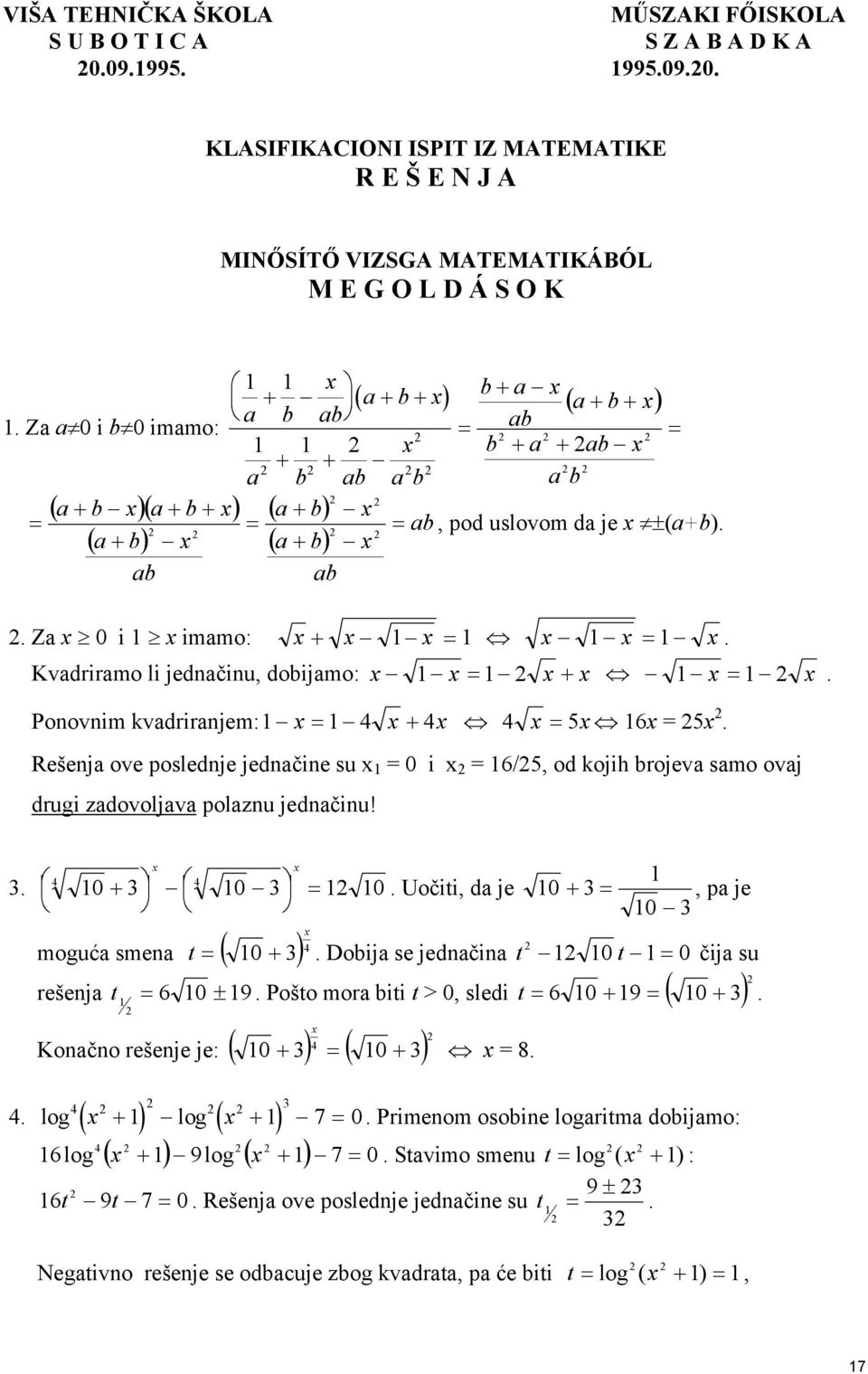 Rešenj ove poslednje jednčine su 0 i 6/, od kojih brojev smo ovj drugi zdovoljv polznu jednčinu!. 0 0 0. Uočiti, d je moguć smen t ( 0 ) rešenj 6 0 9 ± 0, p je 0. Dobij se jednčin t 0 t 0 čij su t.
