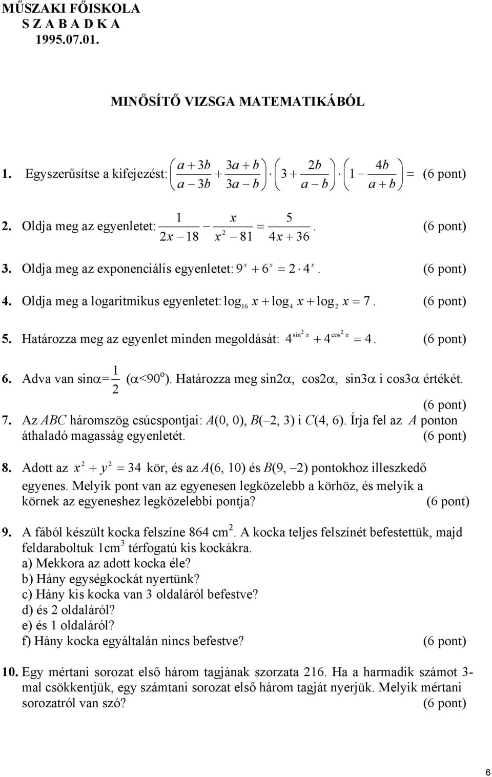 Htározz meg sinα, cosα, sinα i cosα értékét. (6 pont) 7. Az ABC háromszög csúcspontji: A(0, 0), B(, ) i C(, 6). Írj fel z A ponton áthldó mgsság egenletét. (6 pont) 8.