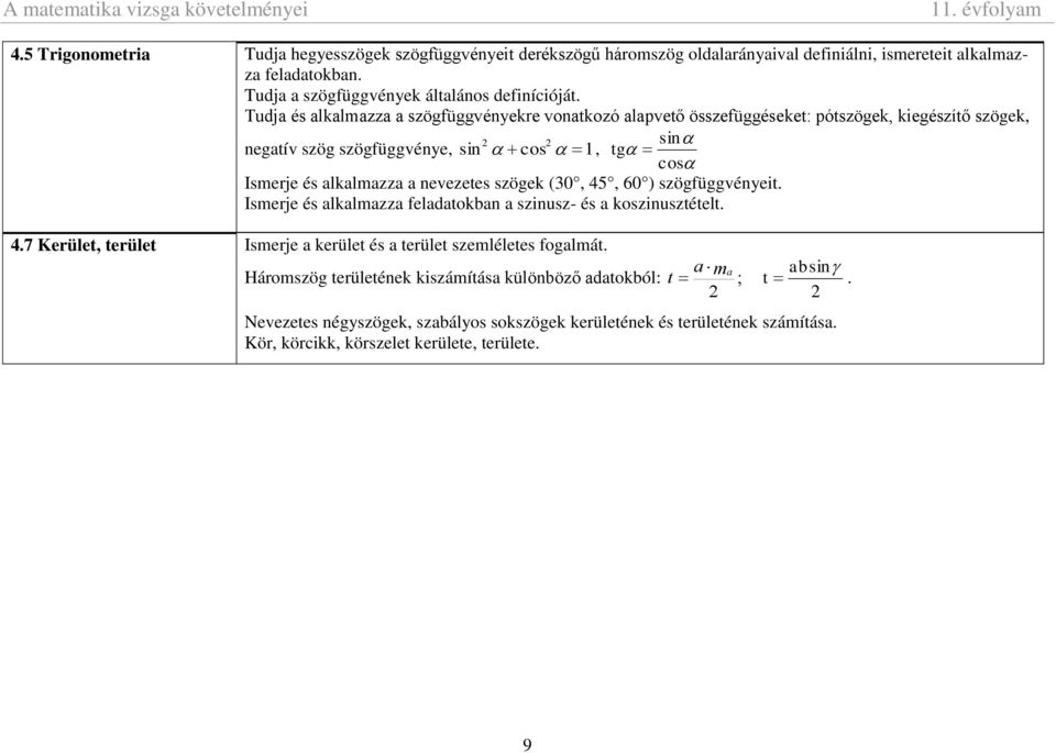 nevezetes szögek (30, 45, 60 ) szögfüggvényeit. Ismerje és alkalmazza feladatokban a szinusz- és a koszinusztételt. 4.7 Kerület, terület Ismerje a kerület és a terület szemléletes fogalmát.
