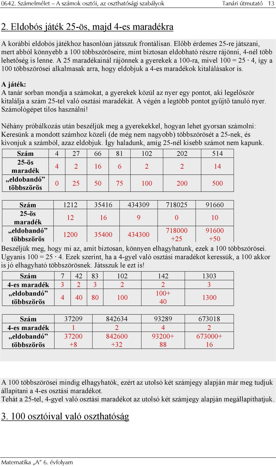 A 25 maradékainál rájönnek a gyerekek a 100-ra, mivel 100 = 25 4, így a 100 többszörösei alkalmasak arra, hogy eldobjuk a 4-es maradékok kitalálásakor is.